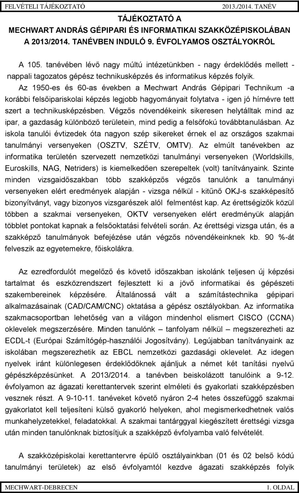 Az 1950-es és 60-as években a Mechwart András Gépipari Technikum -a korábbi felsőipariskolai képzés legjobb hagyományait folytatva - igen jó hírnévre tett szert a technikusképzésben.