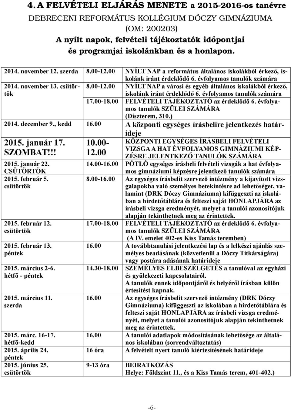 évfolyamos tanulók számára 17.00-18.00 FELVÉTELI TÁJÉKOZTATÓ az érdeklődő 6. évfolyamos tanulók SZÜLEI SZÁMÁRA (Díszterem, 310.) 2014. december 9., kedd 16.