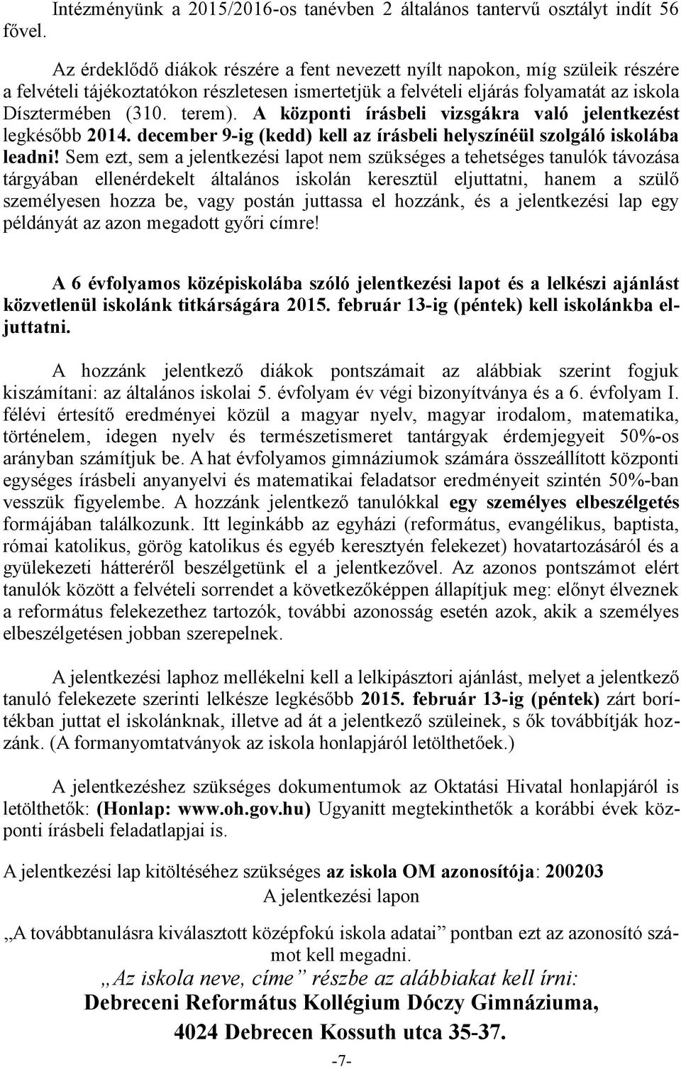 A központi írásbeli vizsgákra való jelentkezést legkésőbb 2014. december 9-ig (kedd) kell az írásbeli helyszínéül szolgáló iskolába leadni!