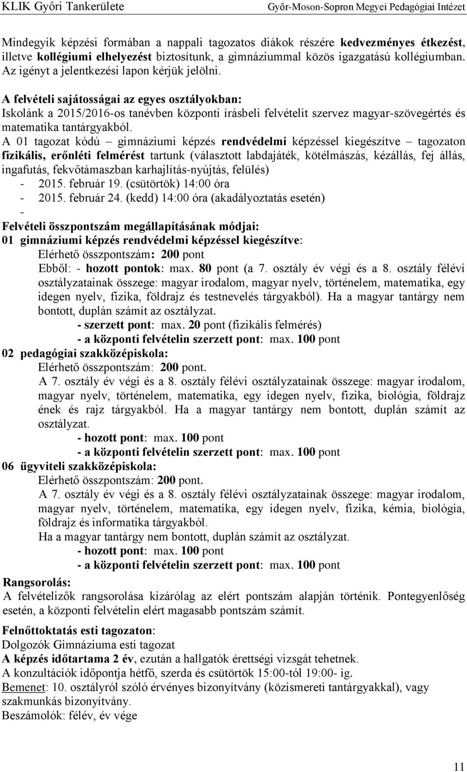 A felvételi sajátosságai az egyes osztályokban: Iskolánk a 2015/2016-os tanévben központi írásbeli felvételit szervez magyar-szövegértés és matematika tantárgyakból.