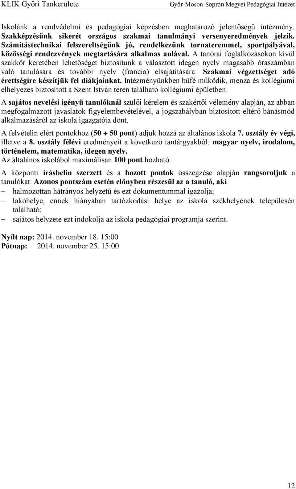 A tanórai foglalkozásokon kívül szakkör keretében lehetőséget biztosítunk a választott idegen nyelv magasabb óraszámban való tanulására és további nyelv (francia) elsajátítására.