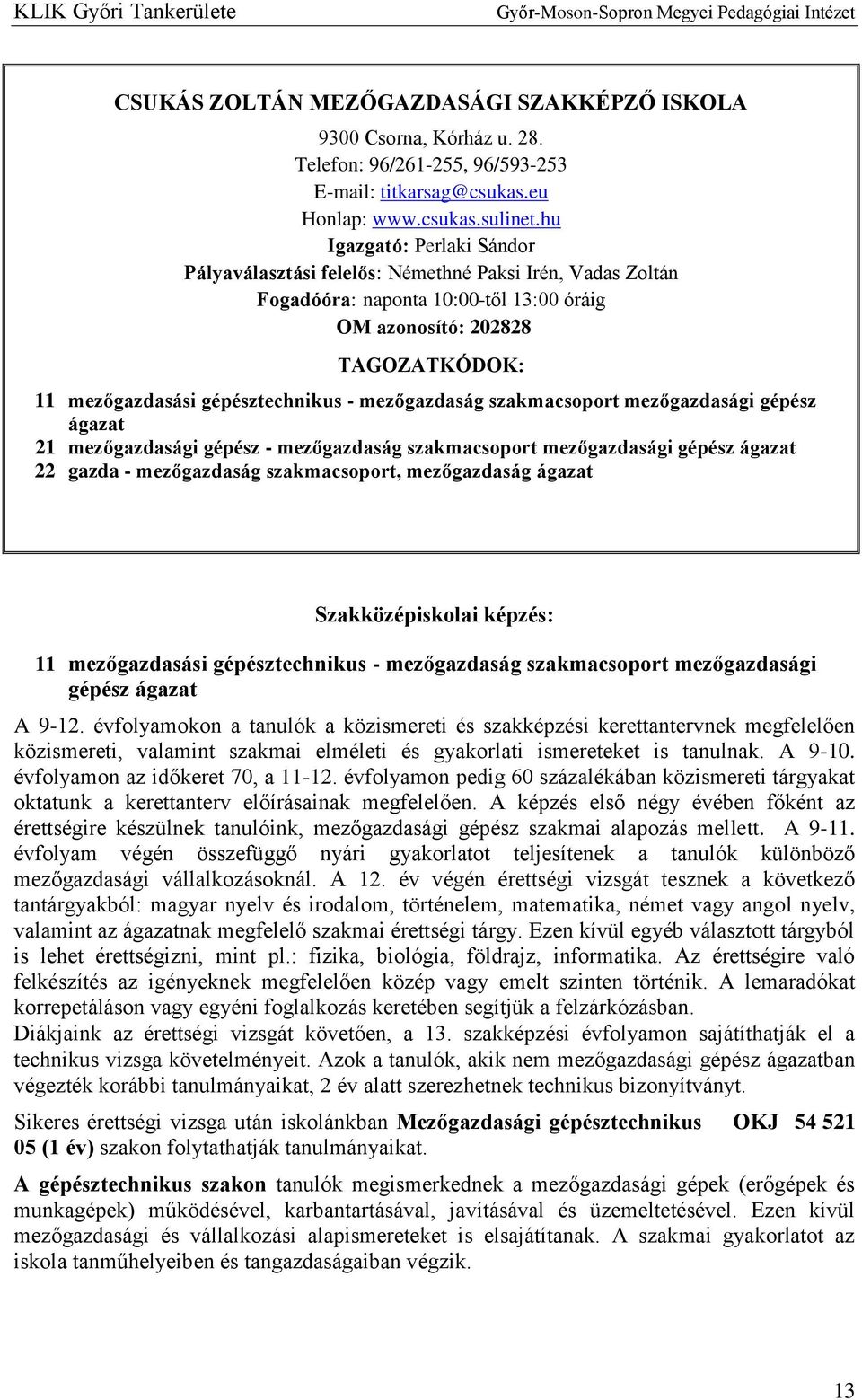 mezőgazdaság szakmacsoport mezőgazdasági gépész ágazat 21 mezőgazdasági gépész - mezőgazdaság szakmacsoport mezőgazdasági gépész ágazat 22 gazda - mezőgazdaság szakmacsoport, mezőgazdaság ágazat