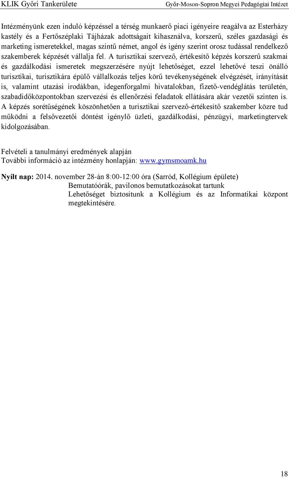 A turisztikai szervező, értékesítő képzés korszerű szakmai és gazdálkodási ismeretek megszerzésére nyújt lehetőséget, ezzel lehetővé teszi önálló turisztikai, turisztikára épülő vállalkozás teljes