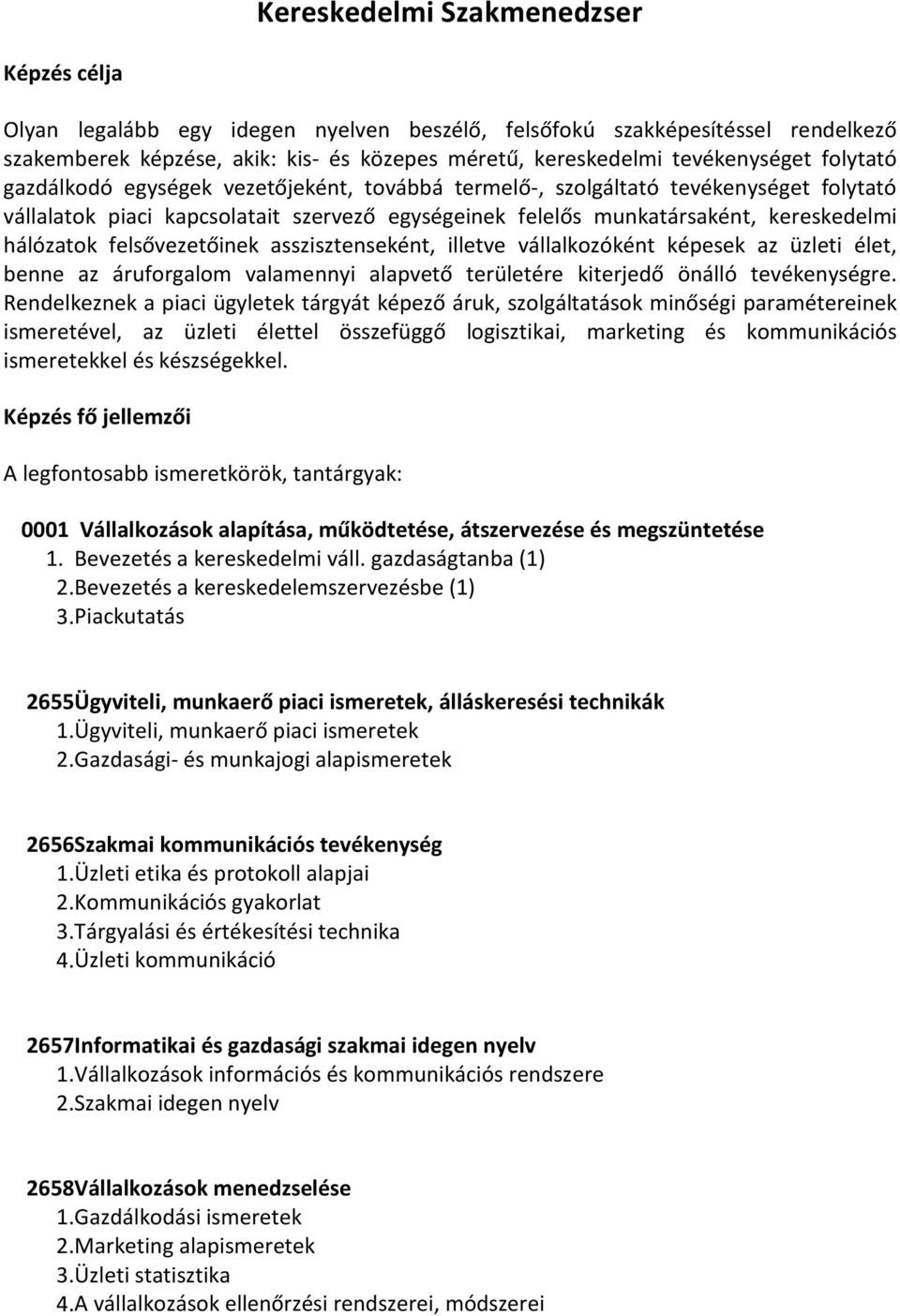 felsővezetőinek asszisztenseként, illetve vállalkozóként képesek az üzleti élet, benne az áruforgalom valamennyi alapvető területére kiterjedő önálló tevékenységre.