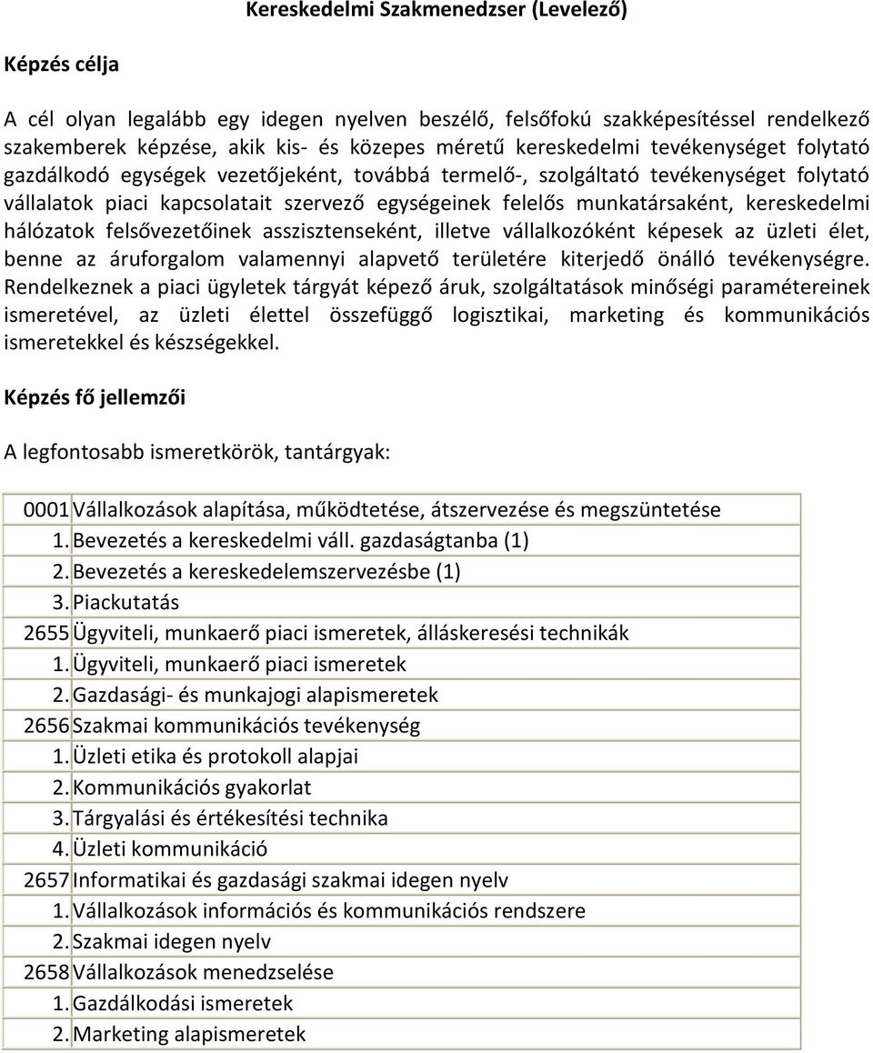 hálózatok felsővezetőinek asszisztenseként, illetve vállalkozóként képesek az üzleti élet, benne az áruforgalom valamennyi alapvető területére kiterjedő önálló tevékenységre.