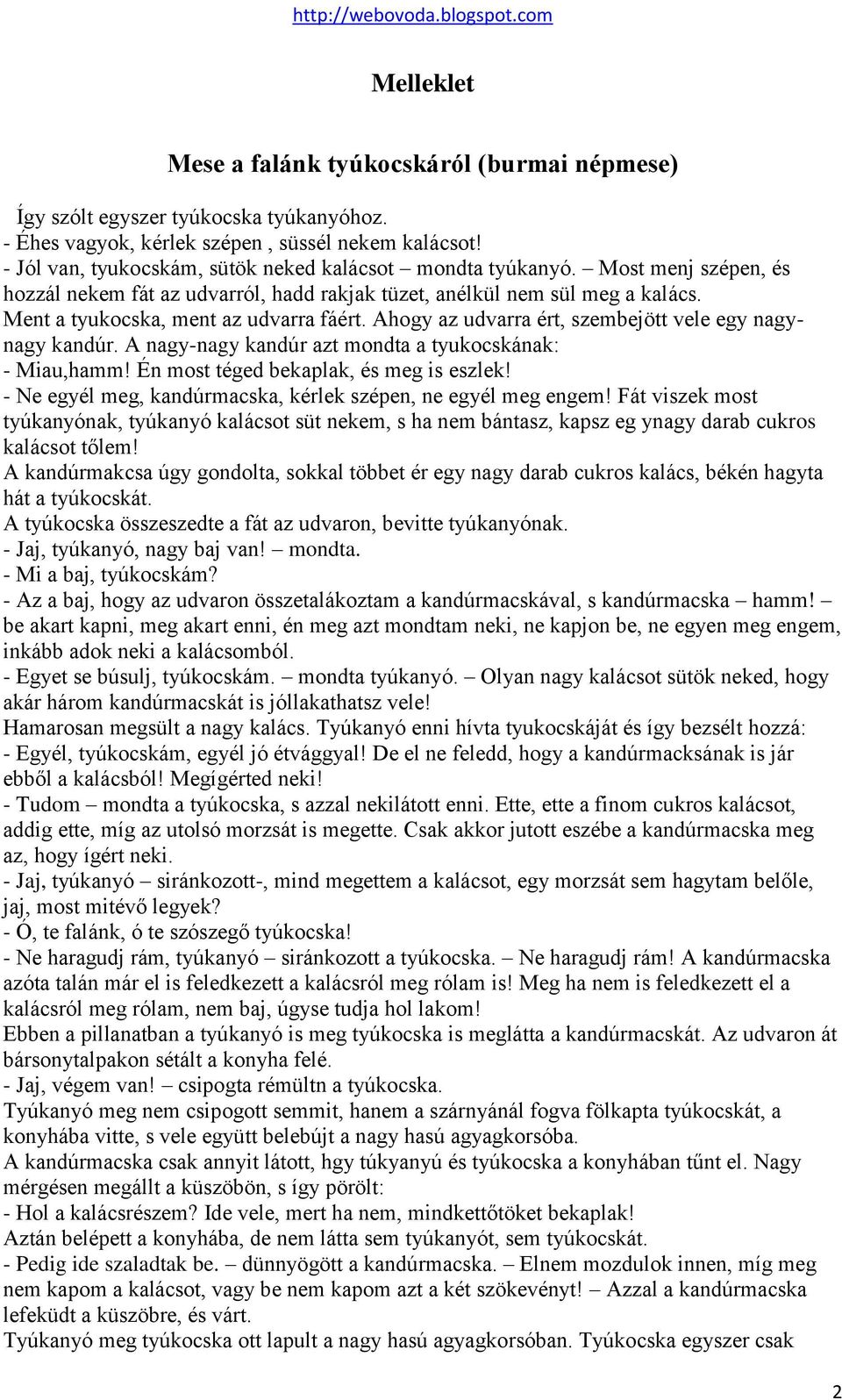 Ment a tyukocska, ment az udvarra fáért. Ahogy az udvarra ért, szembejött vele egy nagynagy kandúr. A nagy-nagy kandúr azt mondta a tyukocskának: - Miau,hamm! Én most téged bekaplak, és meg is eszlek!