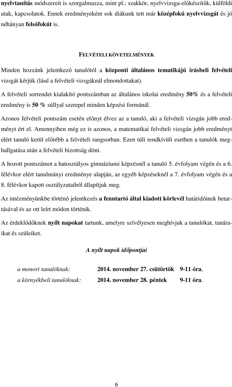 FELVÉTELI KÖVETELMÉNYEK Minden hozzánk jelentkező tanulótól a központi általános tematikájú írásbeli felvételi vizsgát kérjük (lásd a felvételi vizsgáknál elmondottakat).