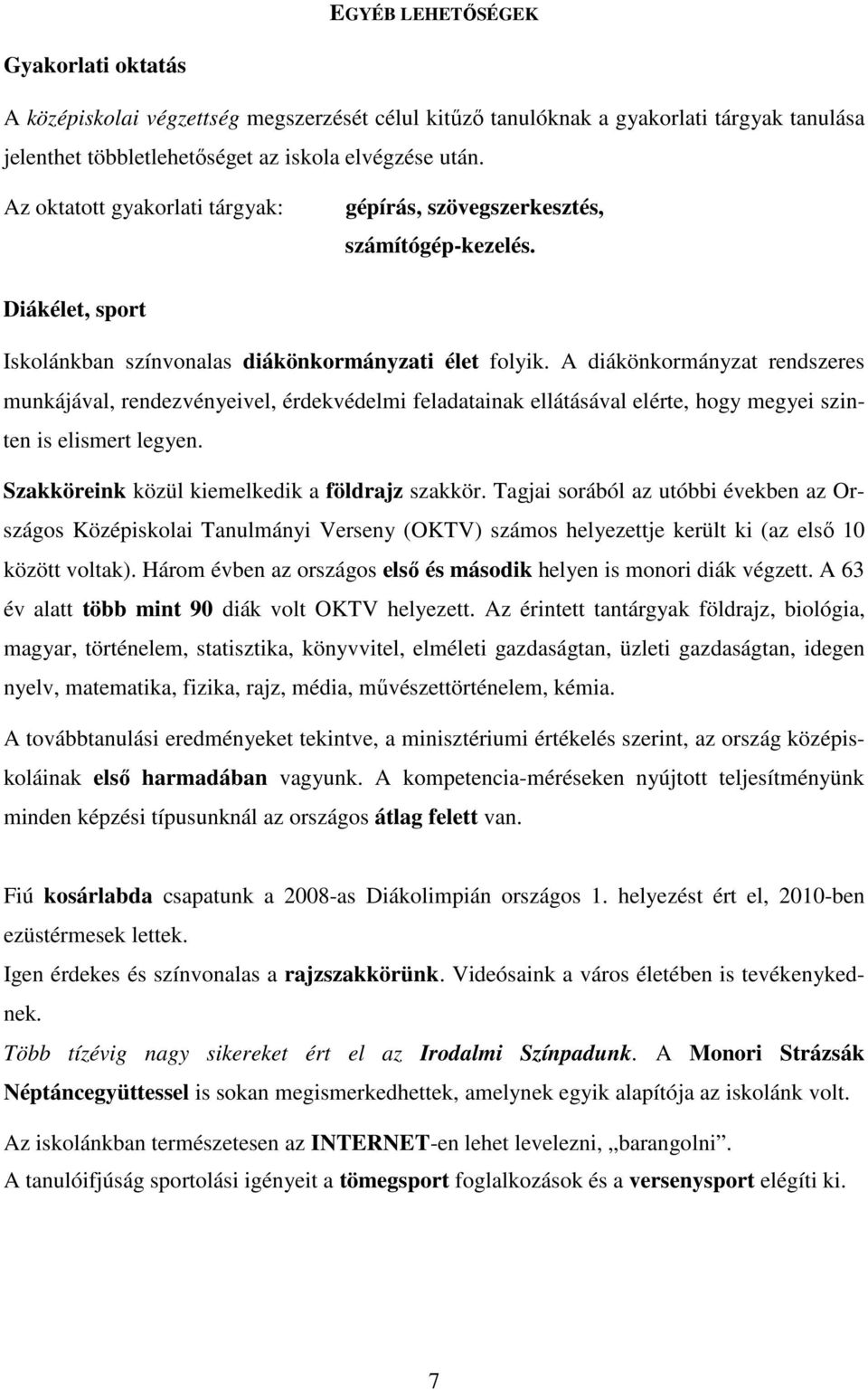 A diákönkormányzat rendszeres munkájával, rendezvényeivel, érdekvédelmi feladatainak ellátásával elérte, hogy megyei szinten is elismert legyen. Szakköreink közül kiemelkedik a földrajz szakkör.