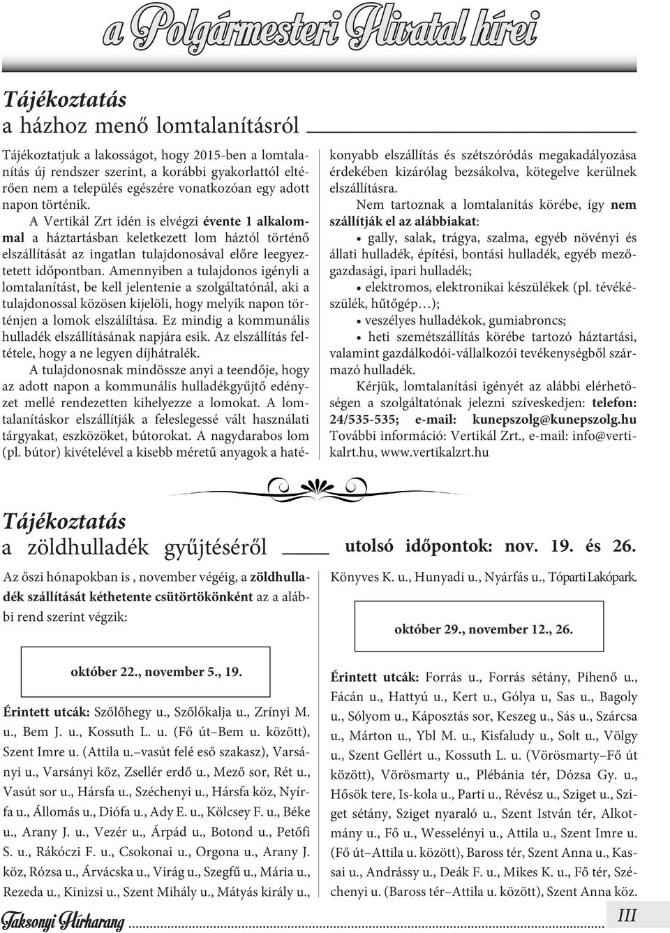 A Vertikál Zrt idén is elvégzi évente 1 alkalommal a háztartásban keletkezett lom háztól történő elszállítását az ingatlan tulajdonosával előre leegyeztetett időpontban.