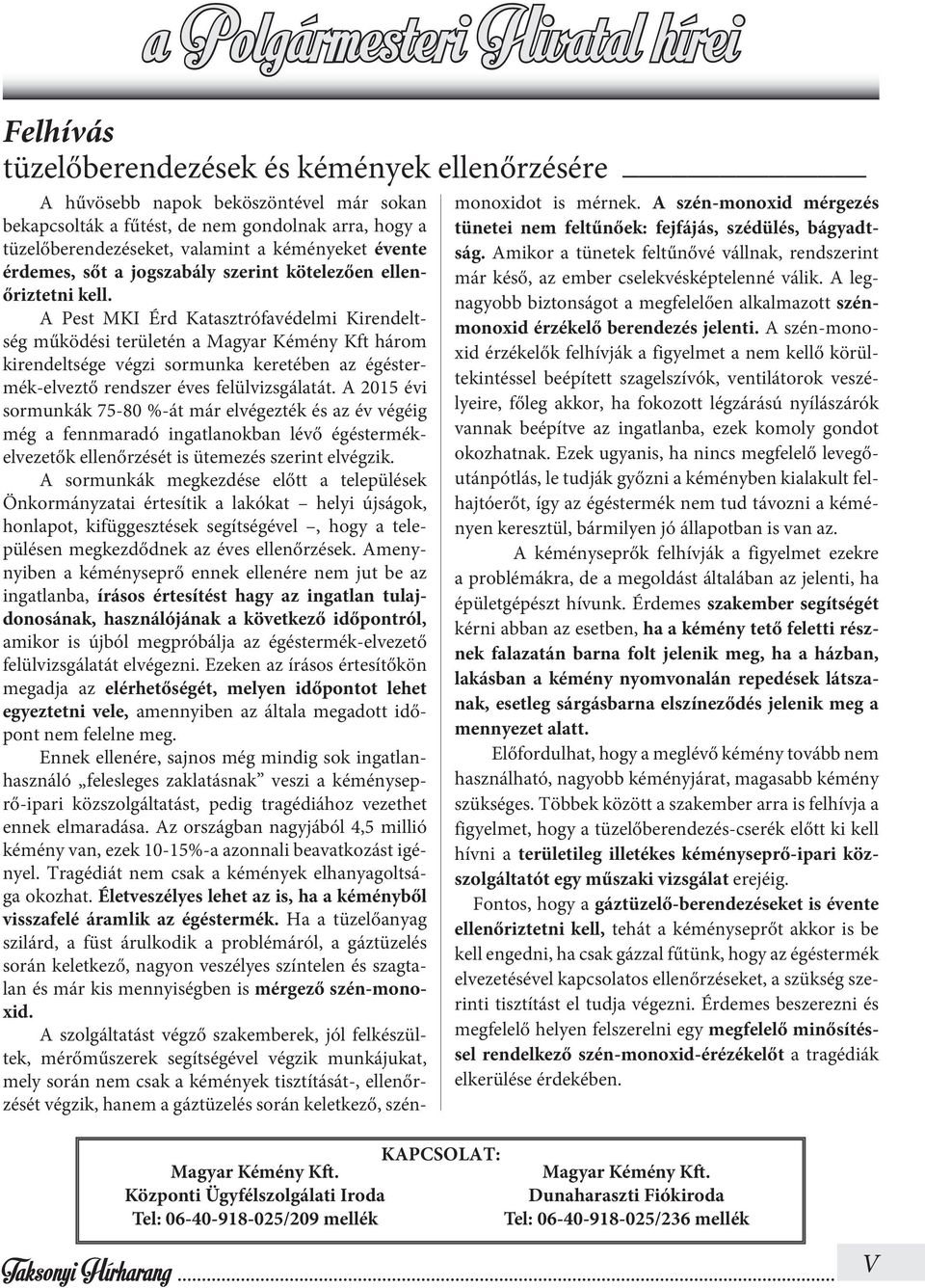 A Pest MKI Érd Katasztrófavédelmi Kirendeltség működési területén a Magyar Kémény Kft három kirendeltsége végzi sormunka keretében az égéstermék-elveztő rendszer éves felülvizsgálatát.