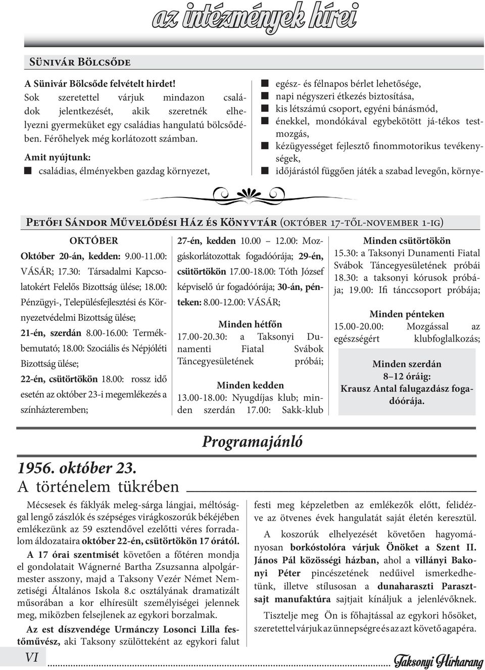 Amit nyújtunk: családias, élményekben gazdag környezet, egész- és félnapos bérlet lehetősége, napi négyszeri étkezés biztosítása, kis létszámú csoport, egyéni bánásmód, énekkel, mondókával