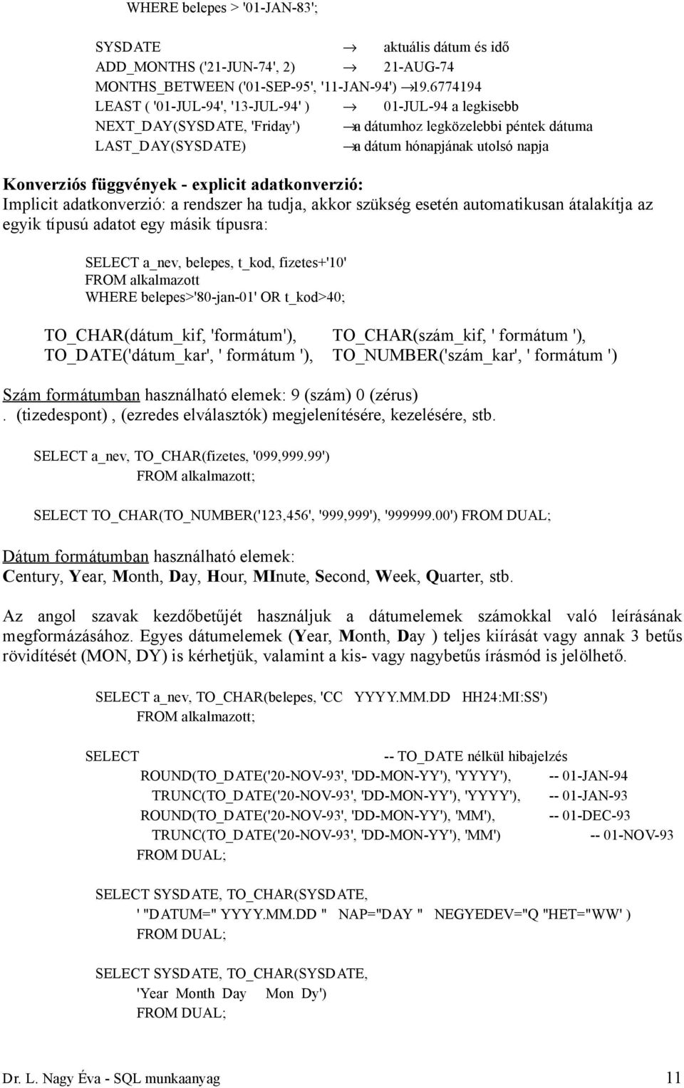 függvények - explicit adatkonverzió: Implicit adatkonverzió: a rendszer ha tudja, akkor szükség esetén automatikusan átalakítja az egyik típusú adatot egy másik típusra: SELECT a_nev, belepes, t_kod,