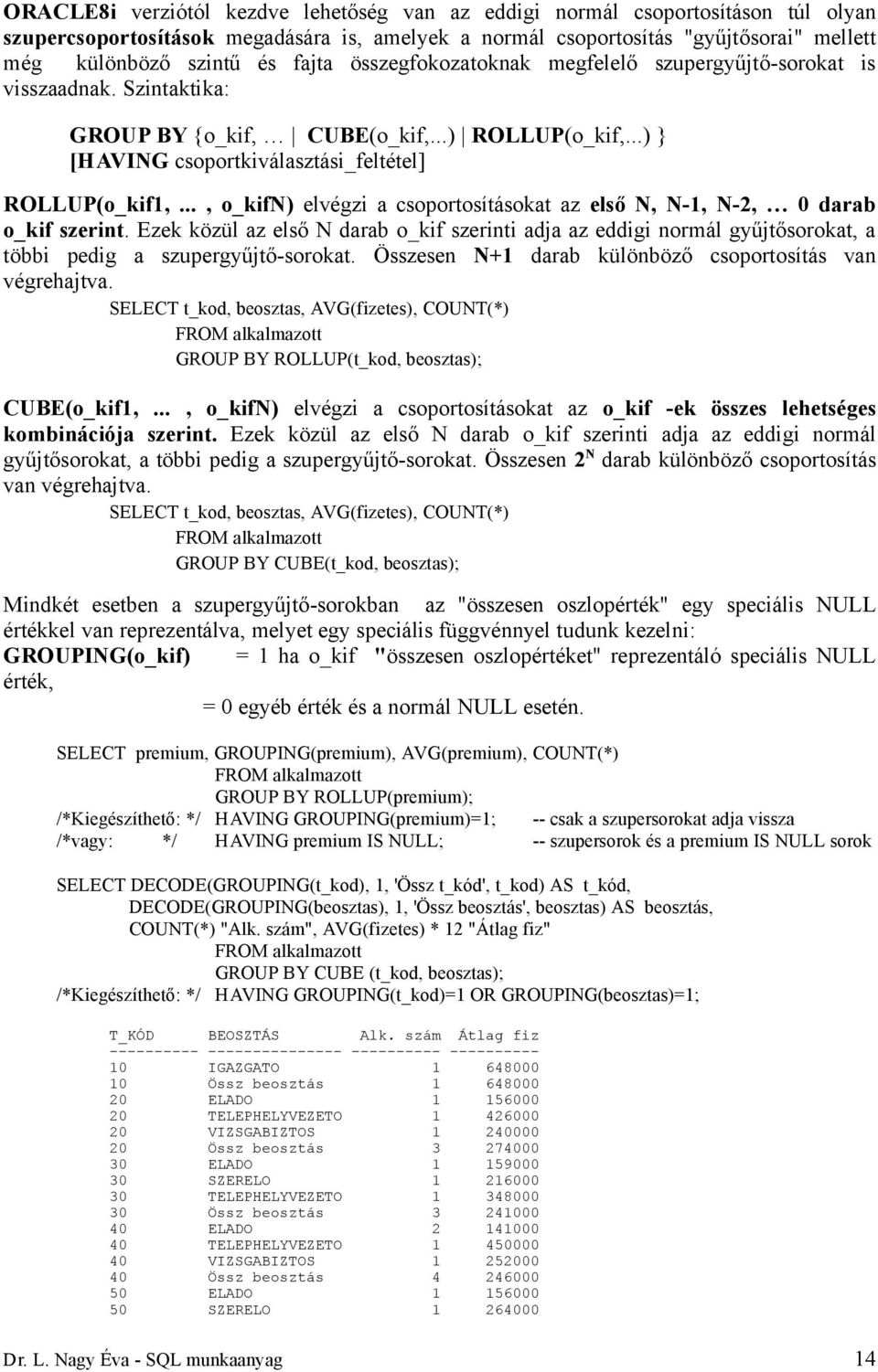.., o_kifn) elvégzi a csoportosításokat az első N, N-1, N-2, 0 darab o_kif szerint. Ezek közül az első N darab o_kif szerinti adja az eddigi normál gyűjtősorokat, a többi pedig a szupergyűjtő-sorokat.