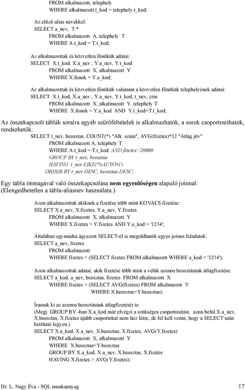 fonok = Y.a_kod AND Y.t_kod=T.t_kod; Az összekapcsolt táblák soraira egyéb szűrőfeltételek is alkalmazhatók, a sorok csoportosíthatók, rendezhetők: SELECT t_nev, beosztas, COUNT(*) "Alk.