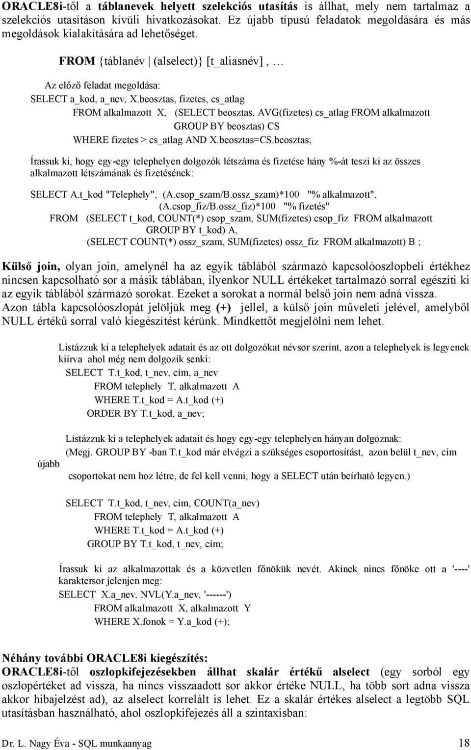 beosztas, fizetes, cs_atlag X, (SELECT beosztas, AVG(fizetes) cs_atlag GROUP BY beosztas) CS WHERE fizetes > cs_atlag AND X.beosztas=CS.