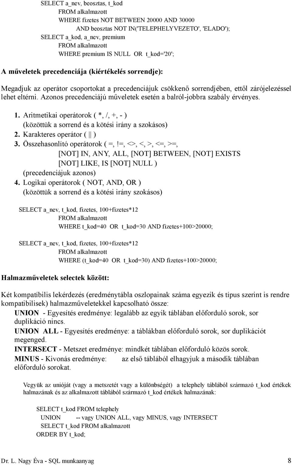Azonos precedenciájú műveletek esetén a balról-jobbra szabály érvényes. 1. Aritmetikai operátorok ( *, /, +, - ) (közöttük a sorrend és a kötési irány a szokásos) 2. Karakteres operátor ( ) 3.