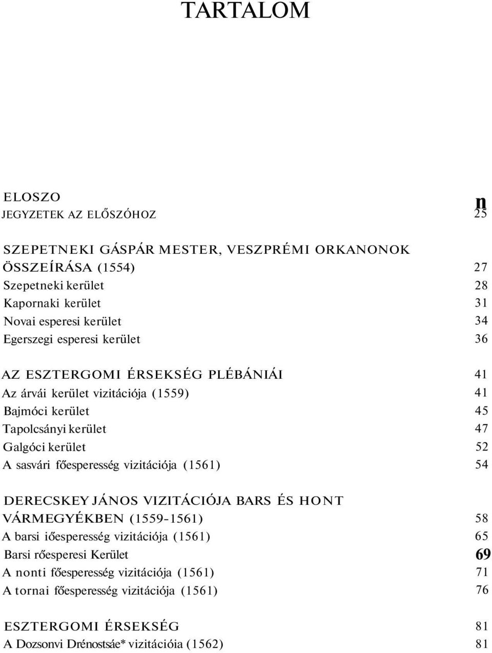 sasvári főesperesség vizitációja (1561) 41 41 45 47 52 54 DERECSKEY JÁNOS VIZITÁCIÓJA BARS ÉS HONT VÁRMEGYÉKBEN (1559-1561) A barsi iőesperesség vizitációja (1561) Barsi