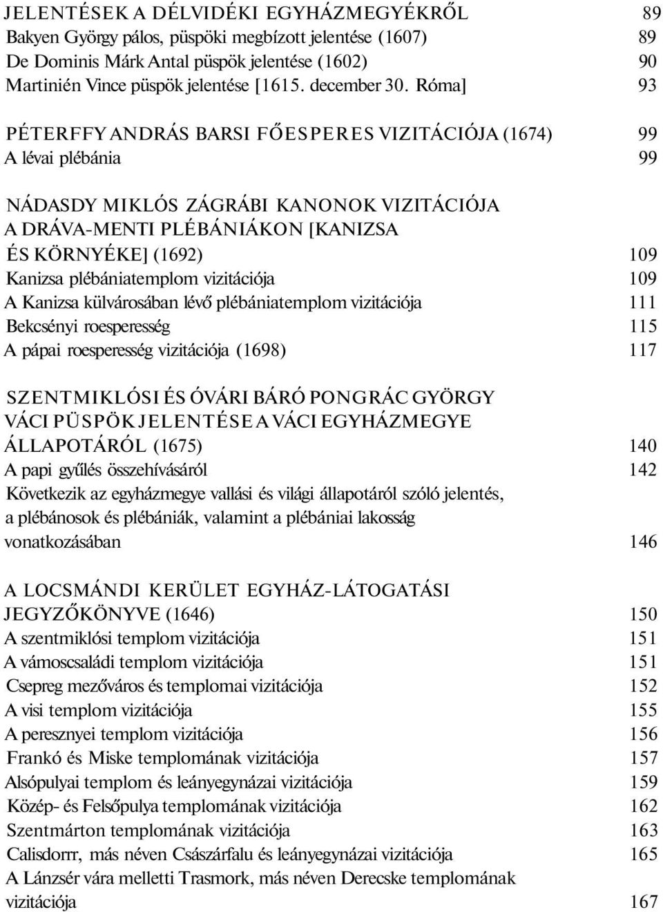 Róma] 93 PÉTERFFY ANDRÁS BARSI FŐESPERES VIZITÁCIÓJA (1674) 99 A lévai plébánia 99 NÁDASDY MIKLÓS ZÁGRÁBI KANONOK VIZITÁCIÓJA A DRÁVA-MENTI PLÉBÁNIÁKON [KANIZSA ÉS KÖRNYÉKE] (1692) 109 Kanizsa