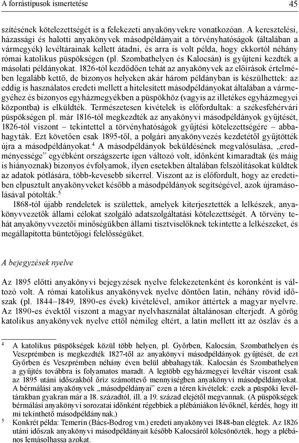 püspökségen (pl. Szombathelyen és Kalocsán) is gyűjteni kezdték a másolati példányokat.