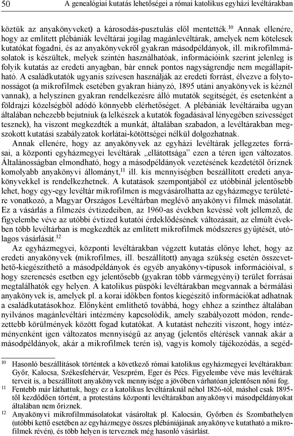 mikrofilmmásolatok is készültek, melyek szintén használhatóak, információink szerint jelenleg is folyik kutatás az eredeti anyagban, bár ennek pontos nagyságrendje nem megállapítható.