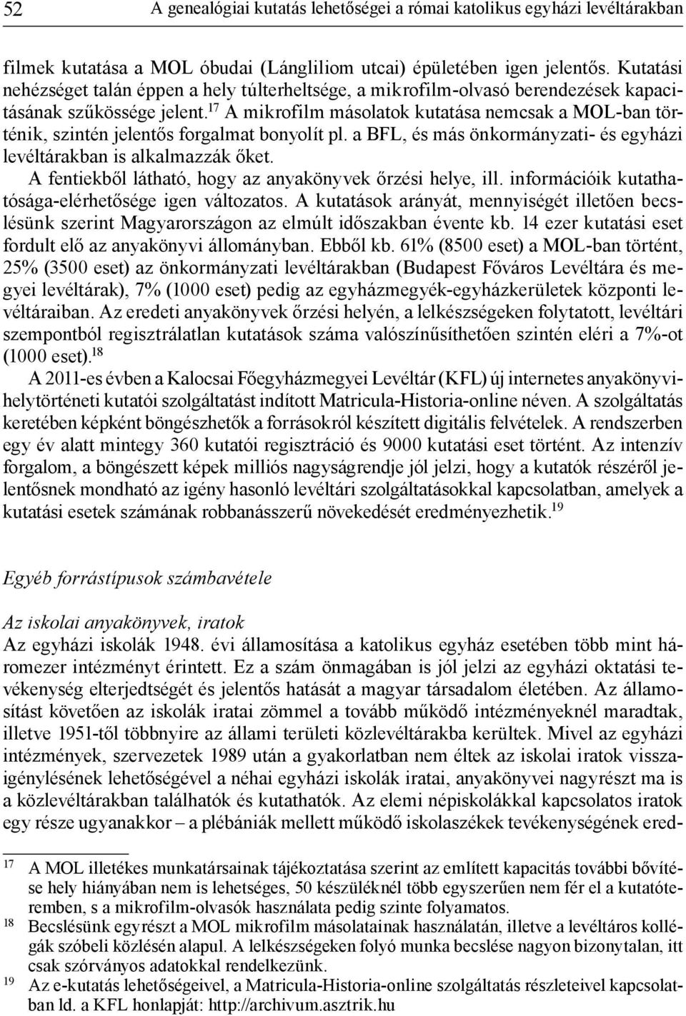 17 A mikrofilm másolatok kutatása nemcsak a MOL-ban történik, szintén jelentős forgalmat bonyolít pl. a BFL, és más önkormányzati- és egyházi levéltárakban is alkalmazzák őket.