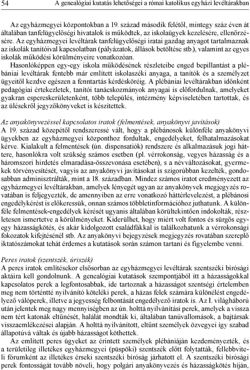 Az egyházmegyei levéltárak tanfelügyelőségi iratai gazdag anyagot tartalmaznak az iskolák tanítóival kapcsolatban (pályázatok, állások betöltése stb.