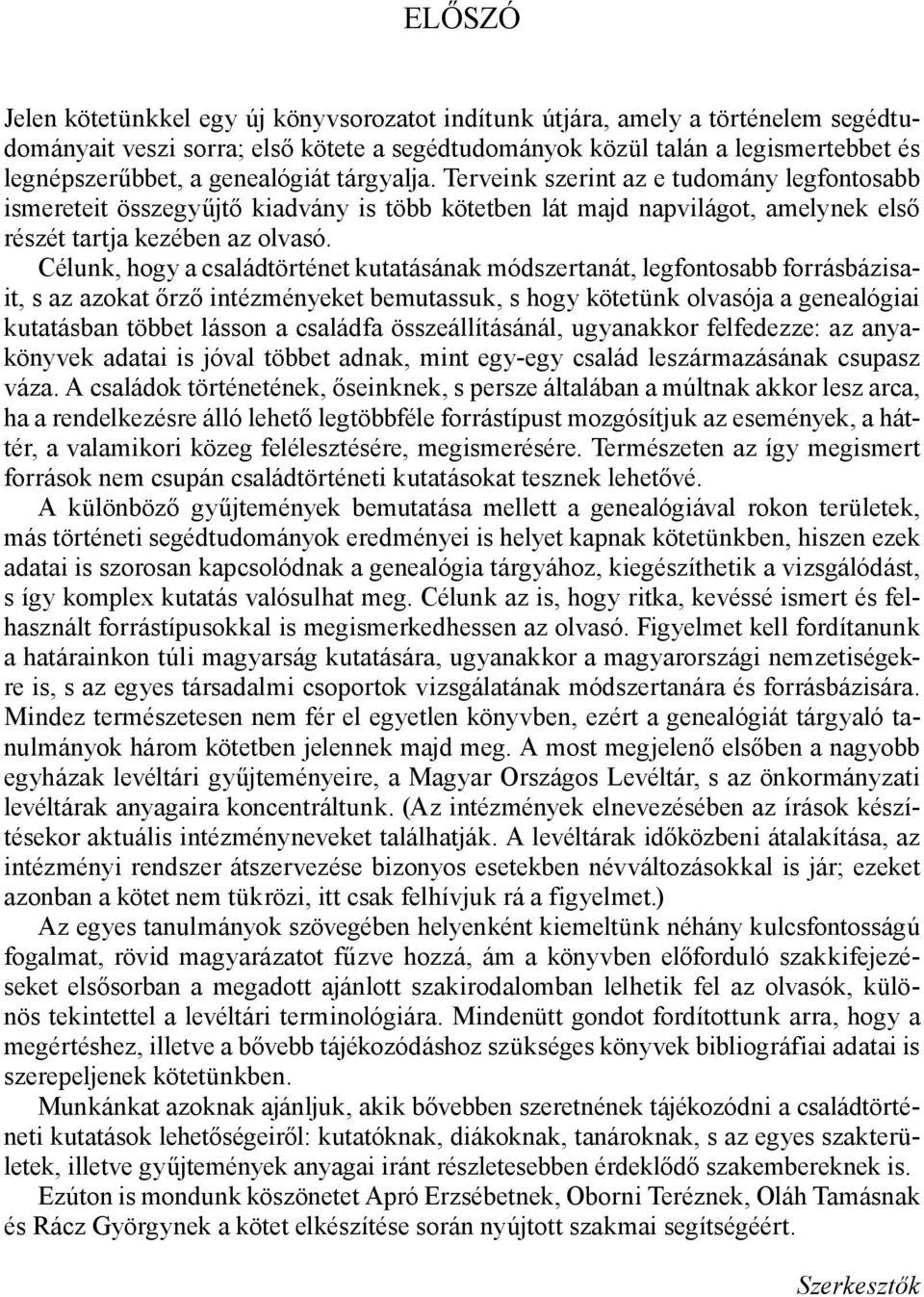 Célunk, hogy a családtörténet kutatásának módszertanát, legfontosabb forrásbázisait, s az azokat őrző intézményeket bemutassuk, s hogy kötetünk olvasója a genealógiai kutatásban többet lásson a