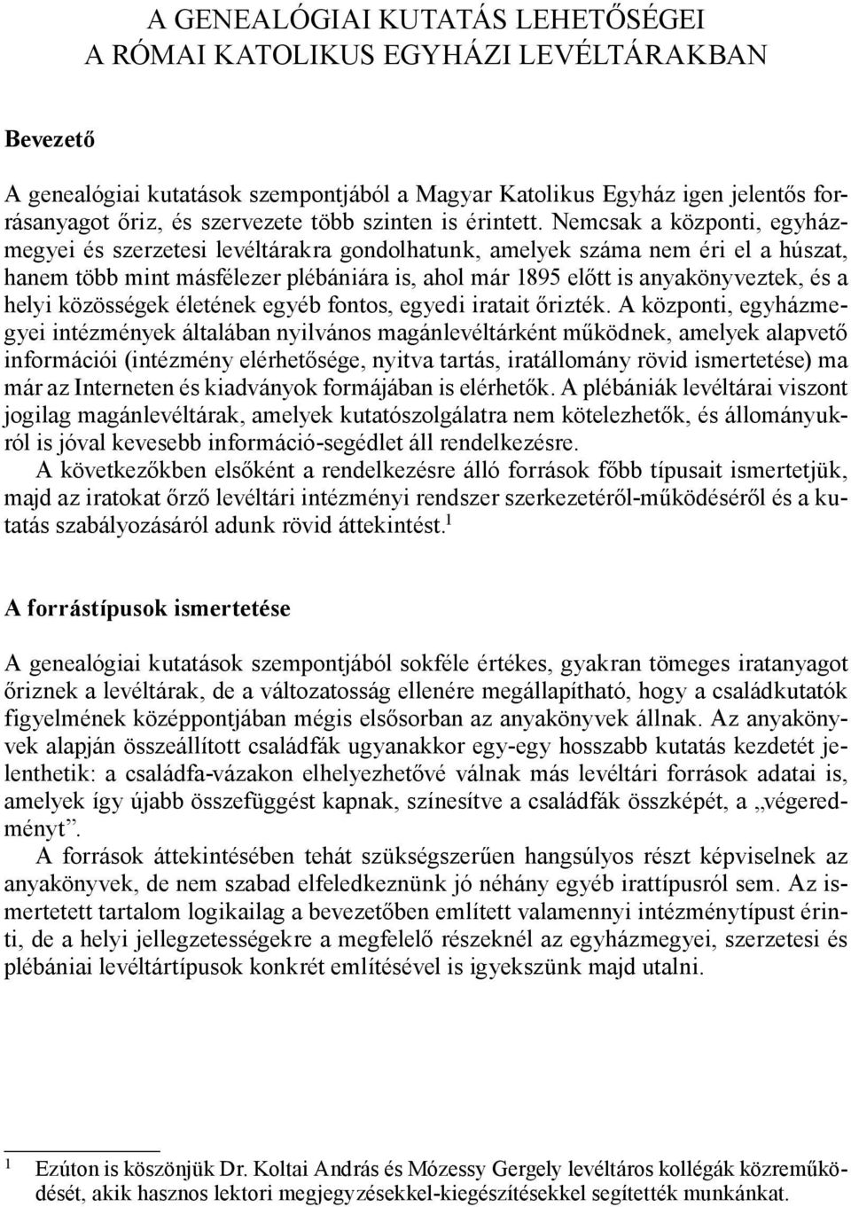 Nemcsak a központi, egyházmegyei és szerzetesi levéltárakra gondolhatunk, amelyek száma nem éri el a húszat, hanem több mint másfélezer plébániára is, ahol már 1895 előtt is anyakönyveztek, és a