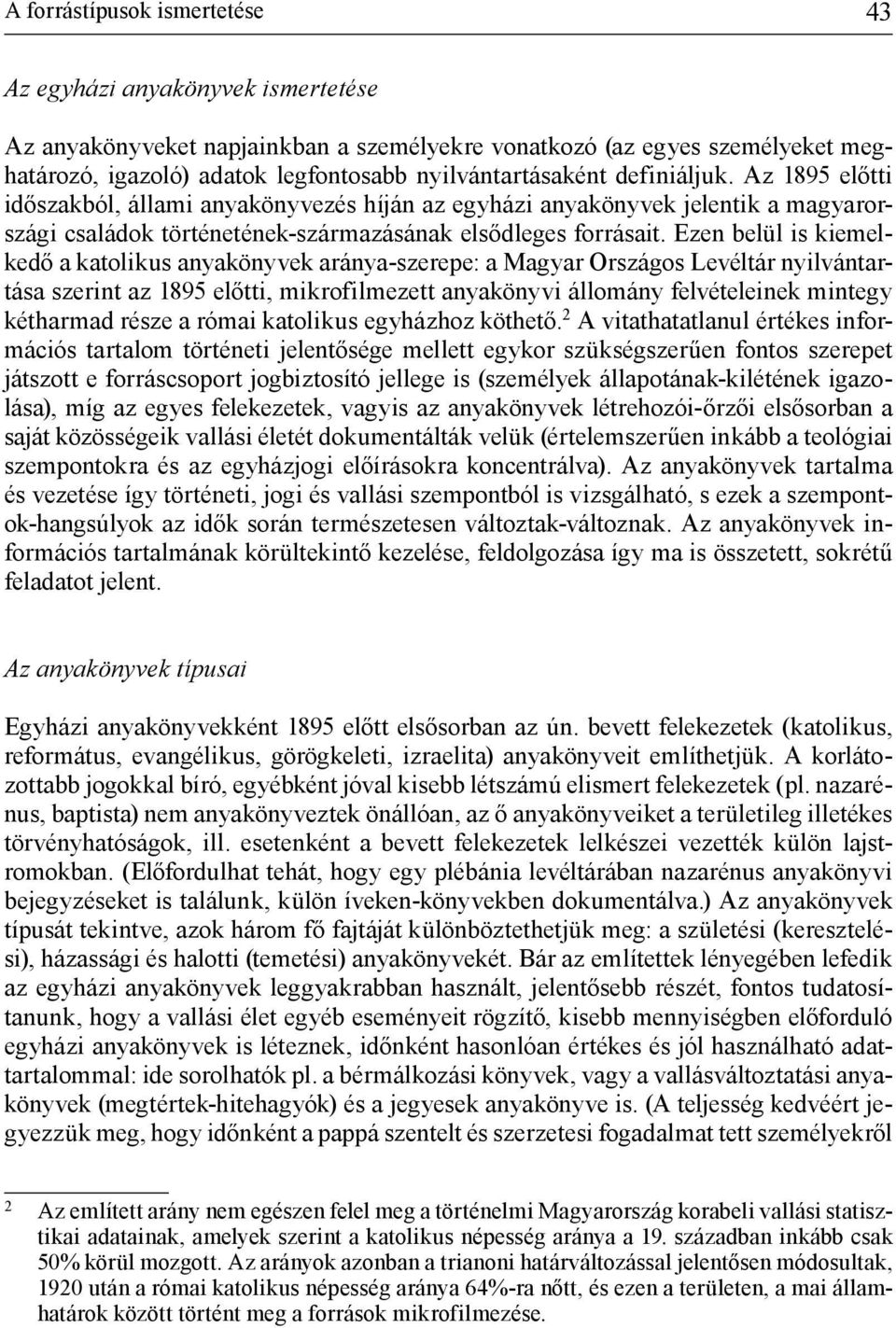 Ezen belül is kiemelkedő a katolikus anyakönyvek aránya-szerepe: a Magyar Országos Levéltár nyilvántartása szerint az 1895 előtti, mikrofilmezett anyakönyvi állomány felvételeinek mintegy kétharmad