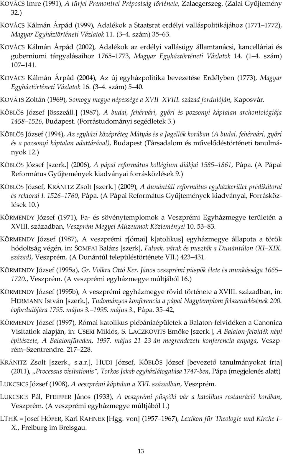 KOVÁCS Kálmán Árpád (2002), Adalékok az erdélyi vallásügy államtanácsi, kancelláriai és guberniumi tárgyalásaihoz 1765 1773, Magyar Egyháztörténeti Vázlatok 14. (1 4. szám) 107 141.