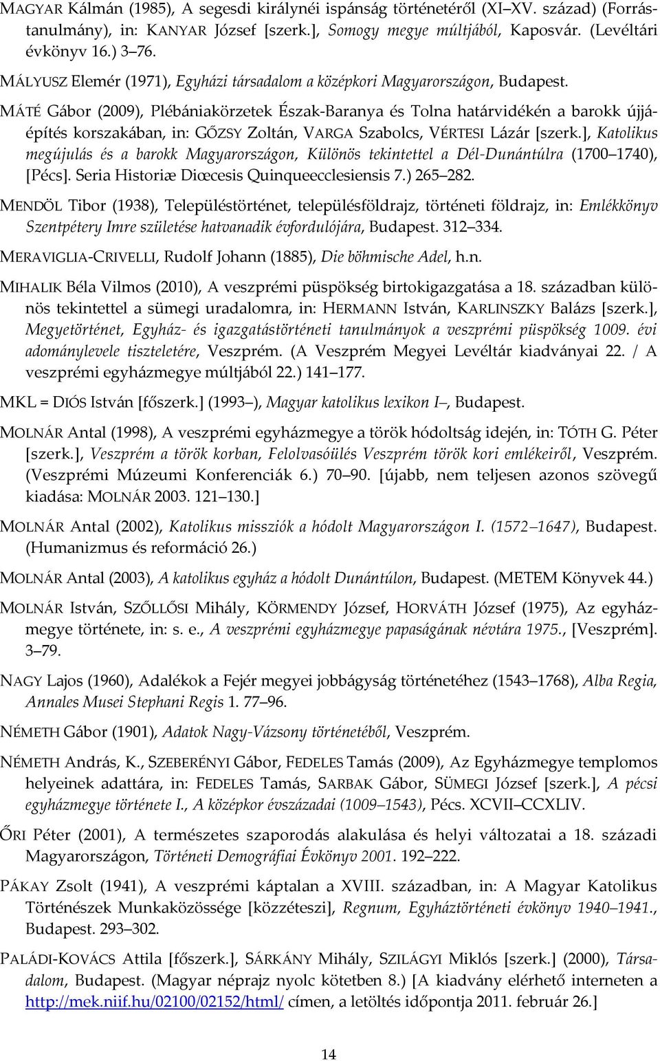 MÁTÉ Gábor (2009), Plébániakörzetek Észak-Baranya és Tolna határvidékén a barokk újjáépítés korszakában, in: GŐZSY Zoltán, VARGA Szabolcs, VÉRTESI Lázár [szerk.
