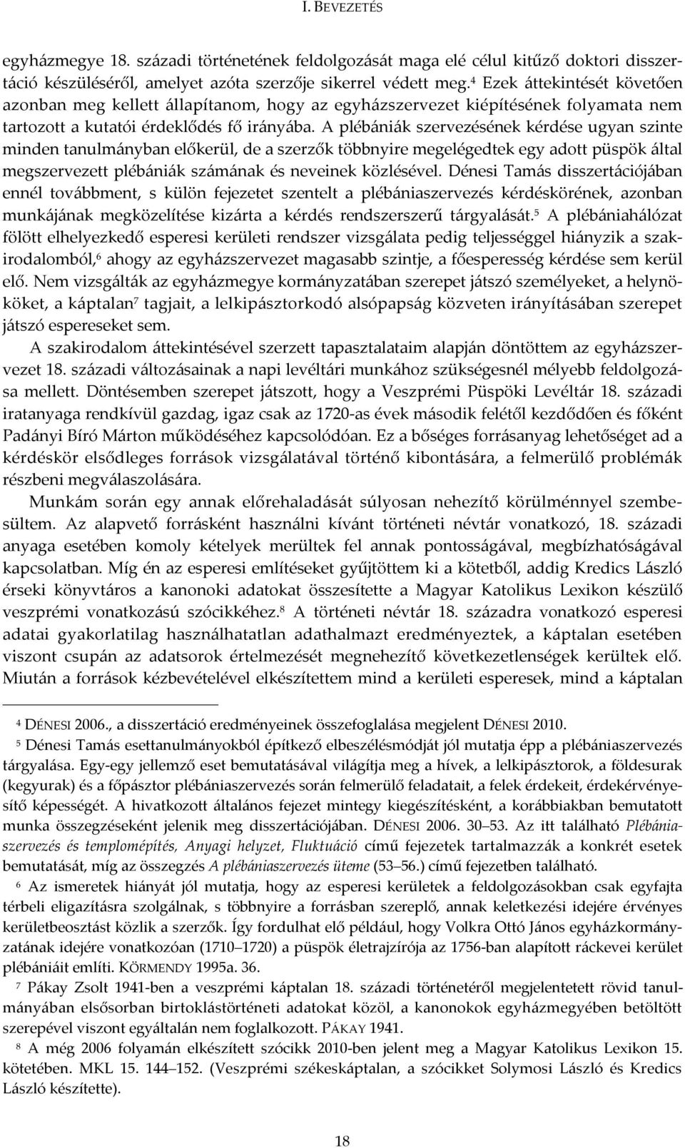 A plébániák szervezésének kérdése ugyan szinte minden tanulmányban előkerül, de a szerzők többnyire megelégedtek egy adott püspök által megszervezett plébániák számának és neveinek közlésével.
