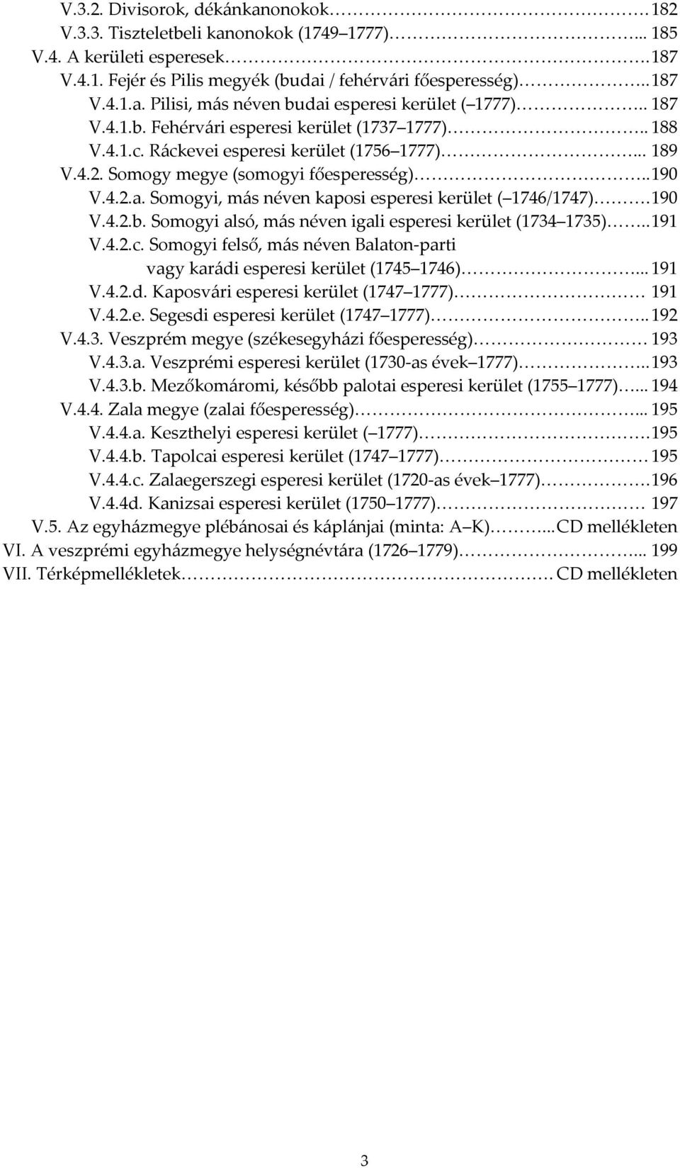 Somogyi, más néven kaposi esperesi kerület ( 1746/1747). 190 V.4.2.b. Somogyi alsó, más néven igali esperesi kerület (1734 1735).. 191 V.4.2.c.
