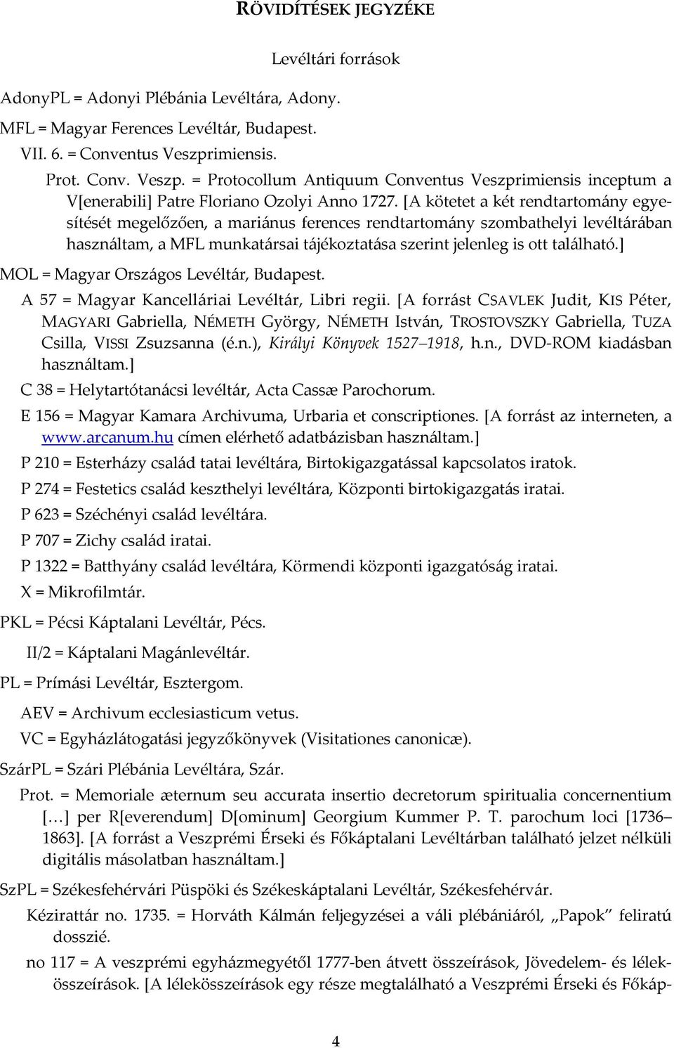 [A kötetet a két rendtartomány egyesítését megelőzően, a mariánus ferences rendtartomány szombathelyi levéltárában használtam, a MFL munkatársai tájékoztatása szerint jelenleg is ott található.