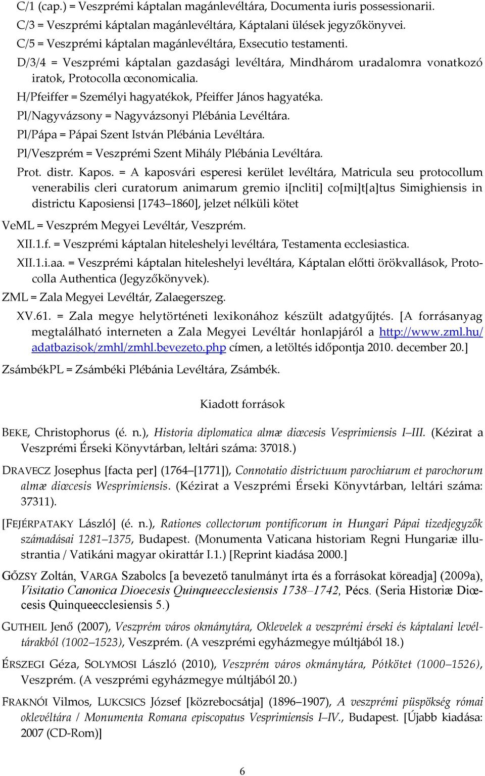 H/Pfeiffer = Személyi hagyatékok, Pfeiffer János hagyatéka. Pl/Nagyvázsony = Nagyvázsonyi Plébánia Levéltára. Pl/Pápa = Pápai Szent István Plébánia Levéltára.
