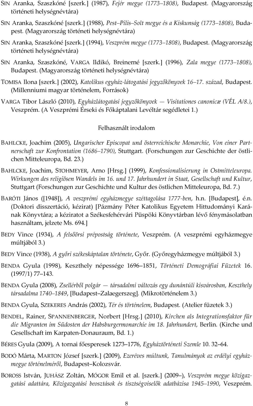 (Magyarország történeti helységnévtára) SIN Aranka, Szaszkóné, VARGA Ildikó, Breinerné [szerk.] (1996), Zala megye (1773 1808), Budapest. (Magyarország történeti helységnévtára) TOMISA Ilona [szerk.