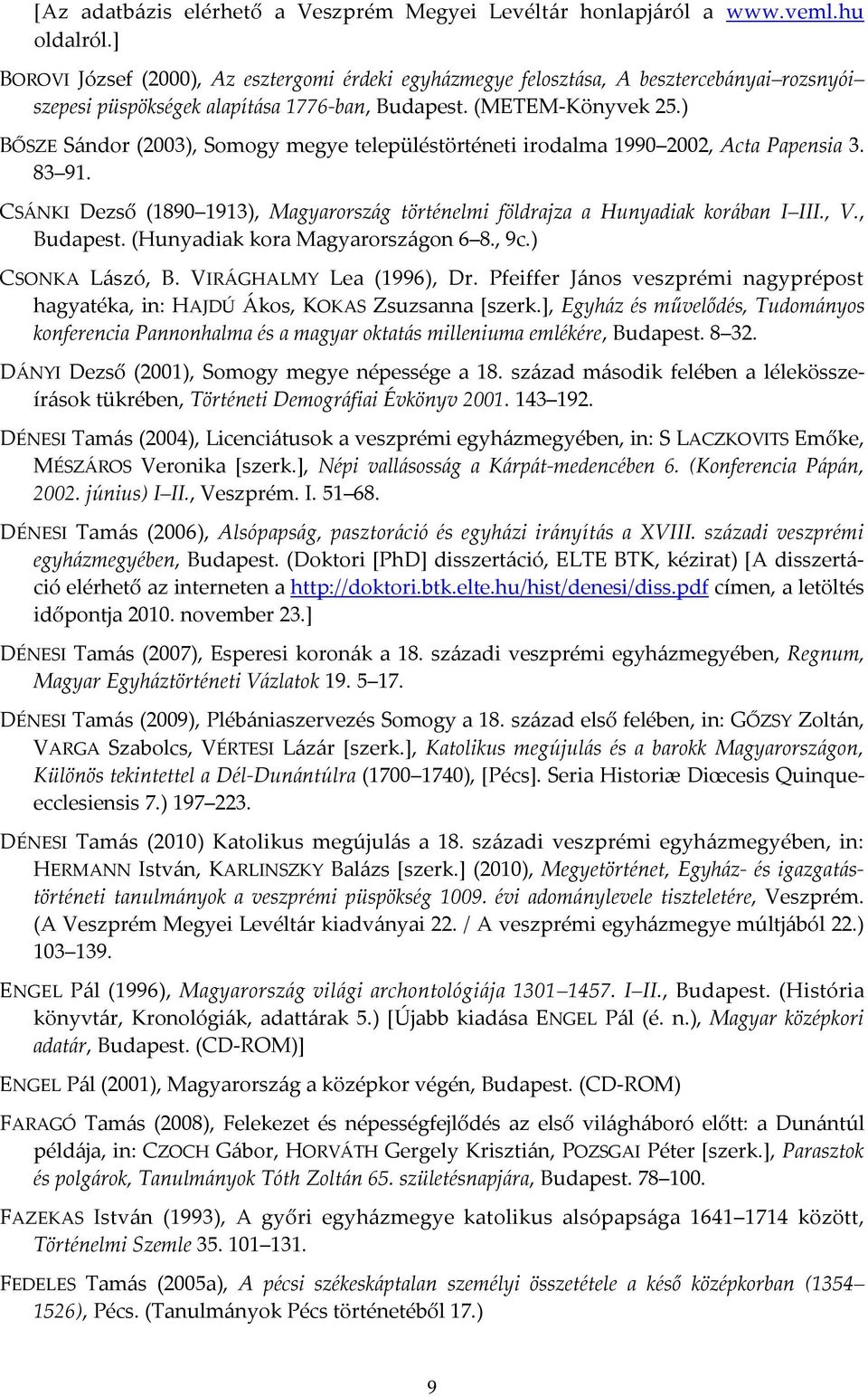 ) BŐSZE Sándor (2003), Somogy megye településtörténeti irodalma 1990 2002, Acta Papensia 3. 83 91. CSÁNKI Dezső (1890 1913), Magyarország történelmi földrajza a Hunyadiak korában I III., V., Budapest.
