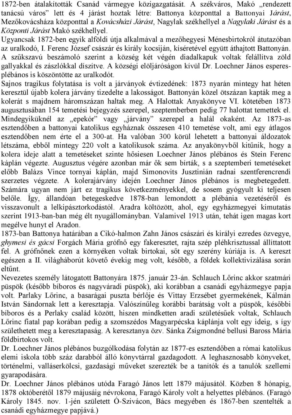 és a Központi Járást Makó székhellyel. Ugyancsak 1872-ben egyik alföldi útja alkalmával a mezőhegyesi Ménesbirtokról átutazóban az uralkodó, I.