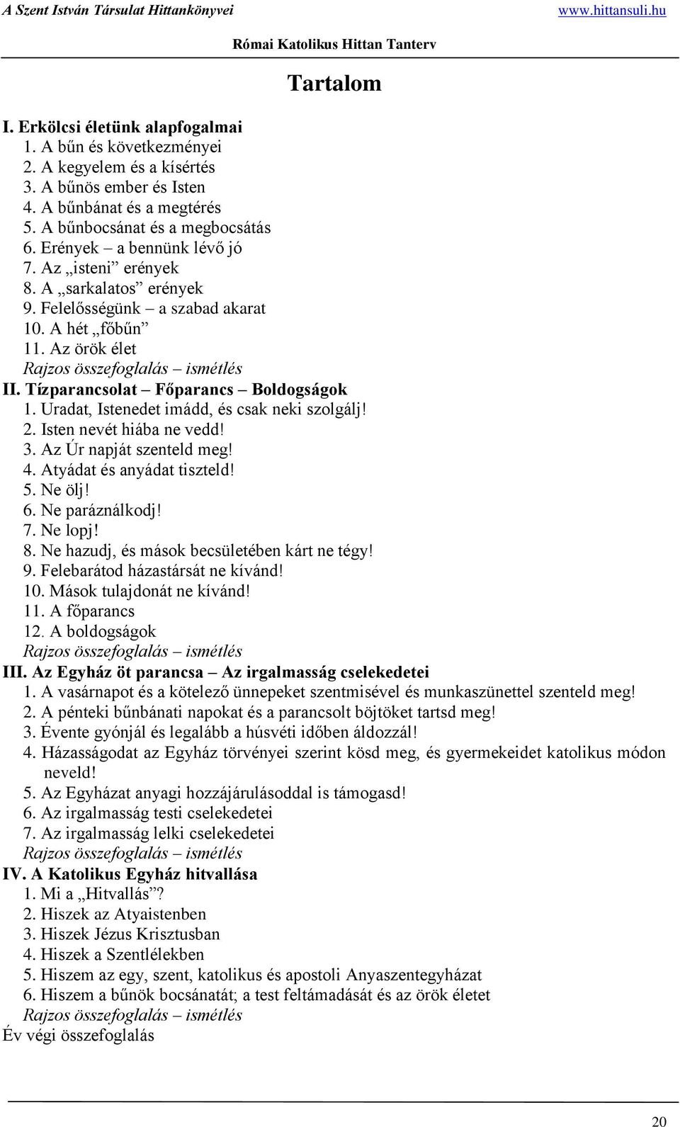 Tízparancsolat Főparancs Boldogságok 1. Uradat, Istenedet imádd, és csak neki szolgálj! 2. Isten nevét hiába ne vedd! 3. Az Úr napját szenteld meg! 4. Atyádat és anyádat tiszteld! 5. Ne ölj! 6.