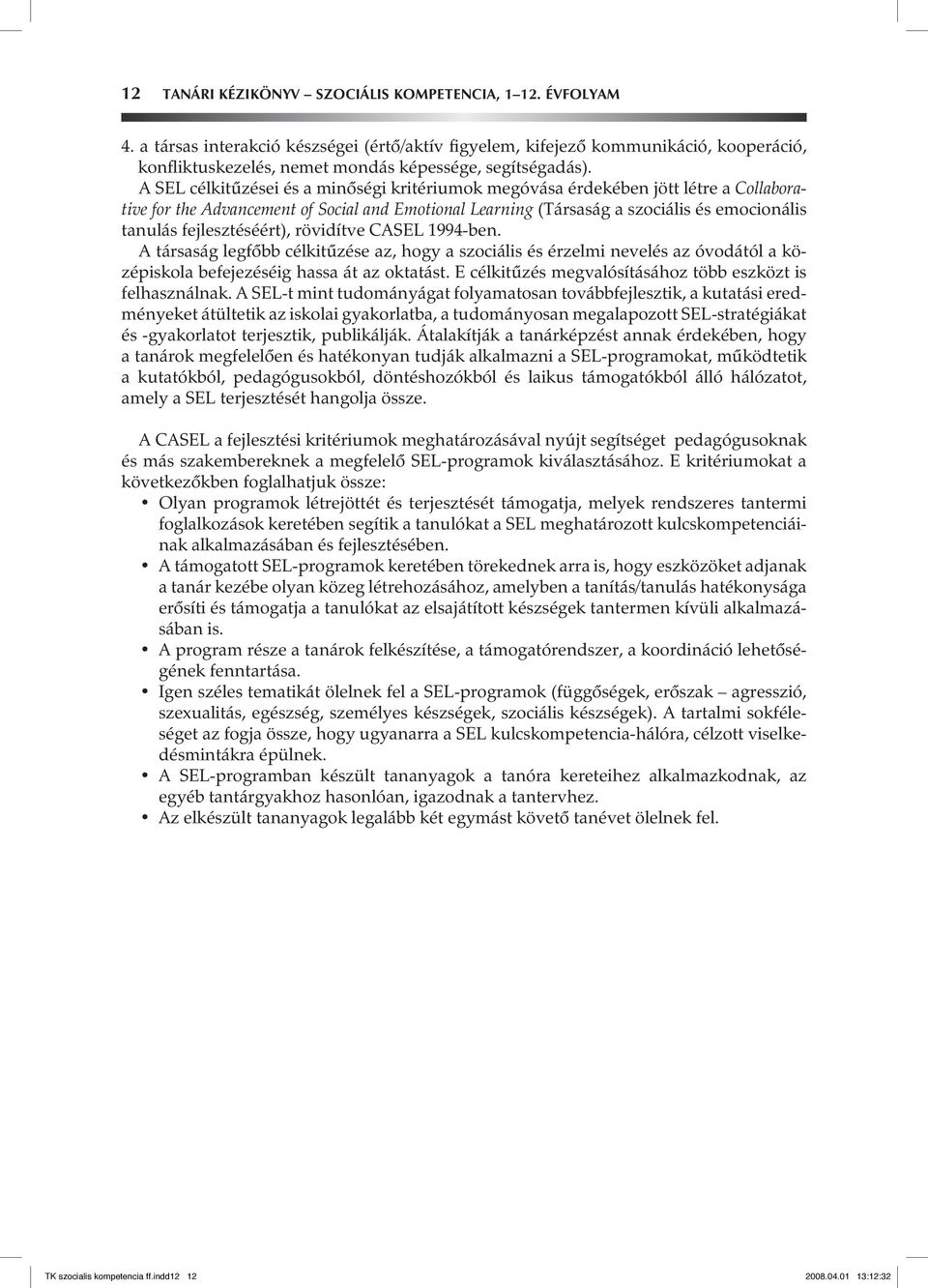 A SEL célkitûzései és a minôségi kritériumok megóvása érdekében jött létre a Collaborative for the Advancement of Social and Emotional Learning (Társaság a szociális és emocionális tanulás