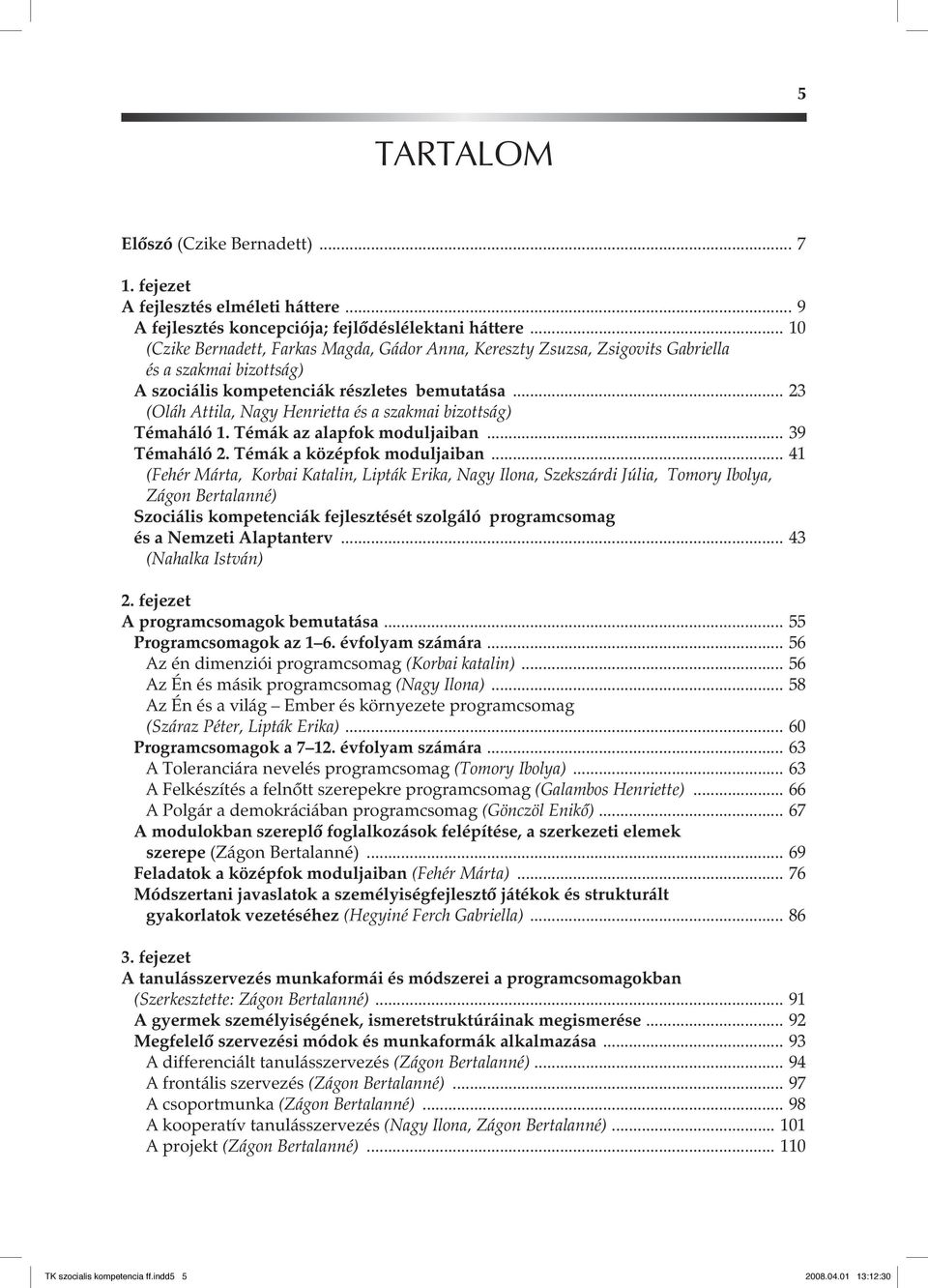 .. 23 (Oláh Attila, Nagy Henrietta és a szakmai bizottság) Témaháló 1. Témák az alapfok moduljaiban... 39 Témaháló 2. Témák a középfok moduljaiban.