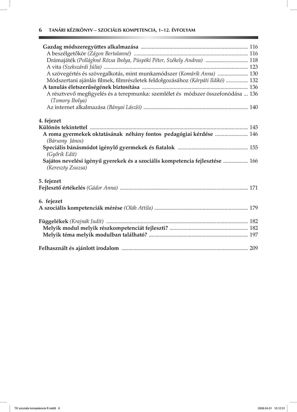 .. 130 Módszertani ajánlás filmek, filmrészletek feldolgozásához (Kárpáti Ildikó)... 132 A tanulás életszerûségének biztosítása.