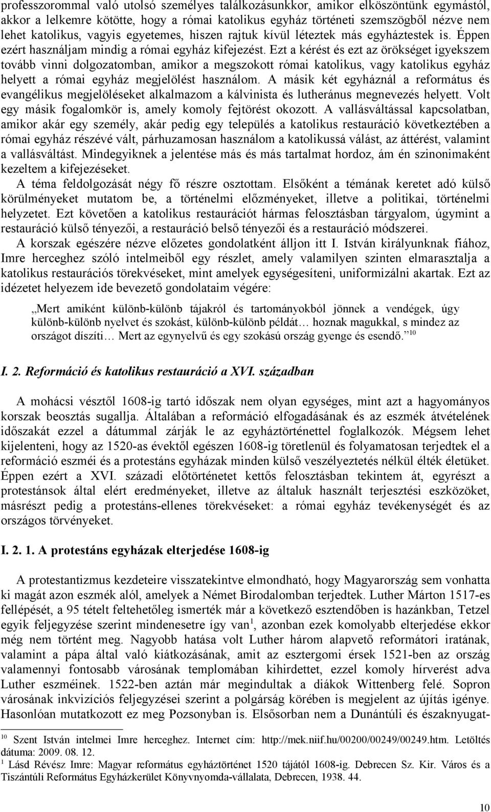 Ezt a kérést és ezt az örökséget igyekszem tovább vinni dolgozatomban, amikor a megszokott római katolikus, vagy katolikus egyház helyett a római egyház megjelölést használom.