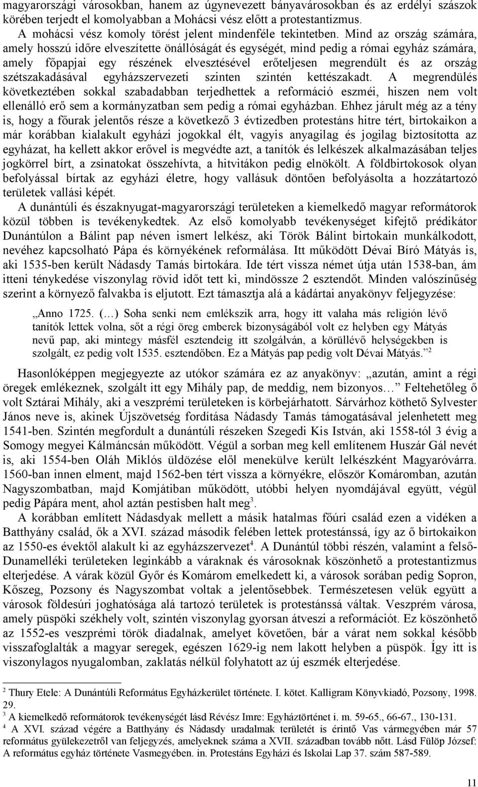 Mind az ország számára, amely hosszú időre elveszítette önállóságát és egységét, mind pedig a római egyház számára, amely főpapjai egy részének elvesztésével erőteljesen megrendült és az ország