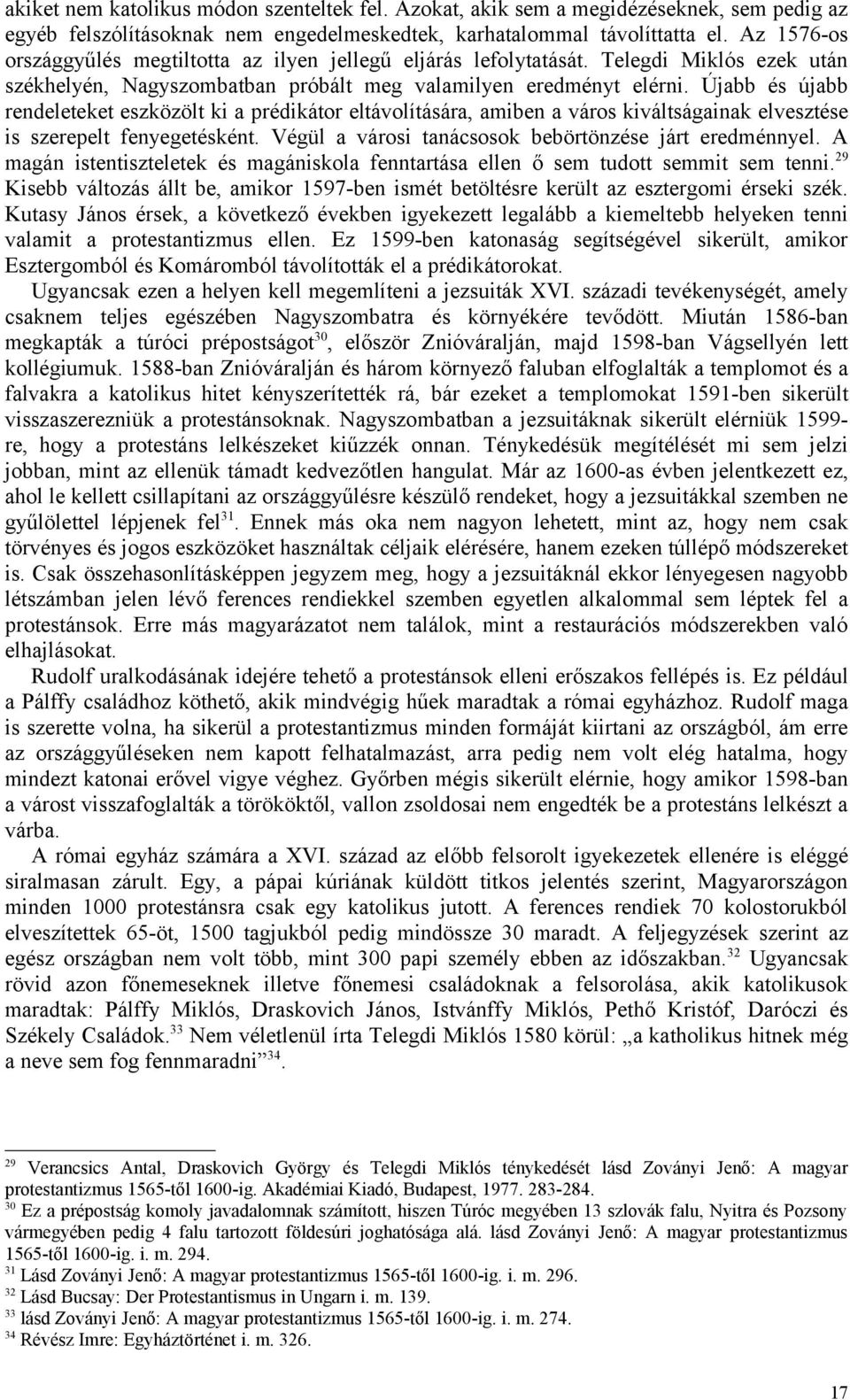 Újabb és újabb rendeleteket eszközölt ki a prédikátor eltávolítására, amiben a város kiváltságainak elvesztése is szerepelt fenyegetésként. Végül a városi tanácsosok bebörtönzése járt eredménnyel.