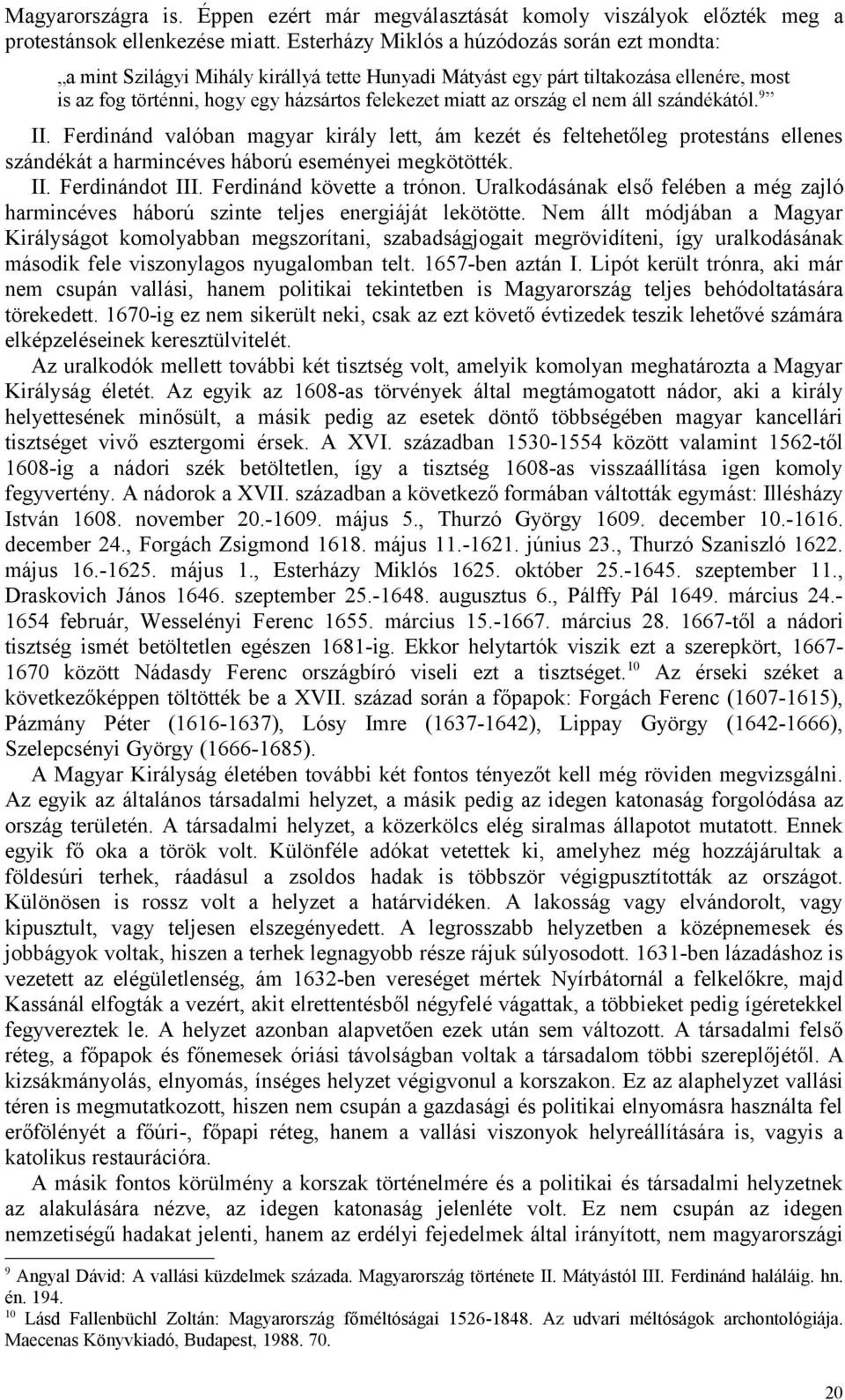 ország el nem áll szándékától. 9 II. Ferdinánd valóban magyar király lett, ám kezét és feltehetőleg protestáns ellenes szándékát a harmincéves háború eseményei megkötötték. II. Ferdinándot III.