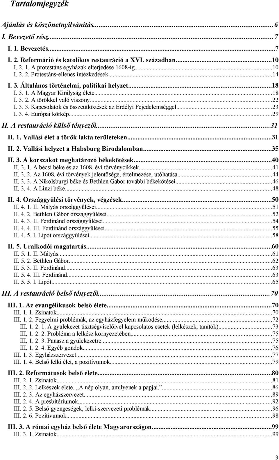 ..23 I. 3. 4. Európai körkép...29 II. A restauráció külső tényezői...31 II. 1. Vallási élet a török lakta területeken...31 II. 2. Vallási helyzet a Habsburg Birodalomban...35 II. 3. A korszakot meghatározó békekötések.