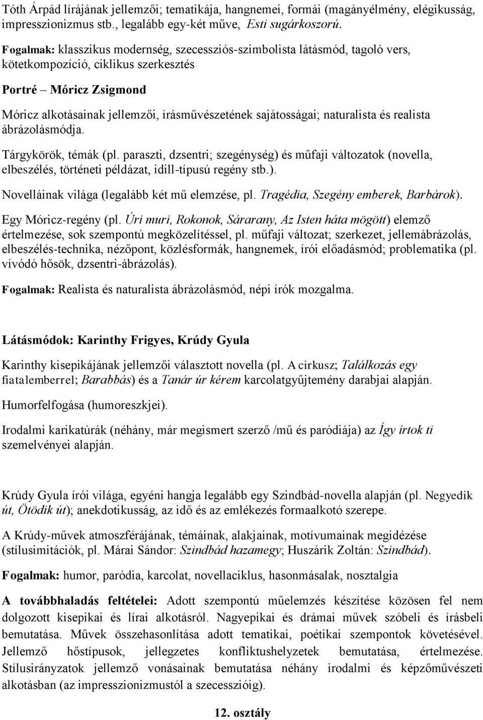 sajátosságai; naturalista és realista ábrázolásmódja. Tárgykörök, témák (pl. paraszti, dzsentri; szegénység) és műfaji változatok (novella, elbeszélés, történeti példázat, idill-típusú regény stb.). Novelláinak világa (legalább két mű elemzése, pl.