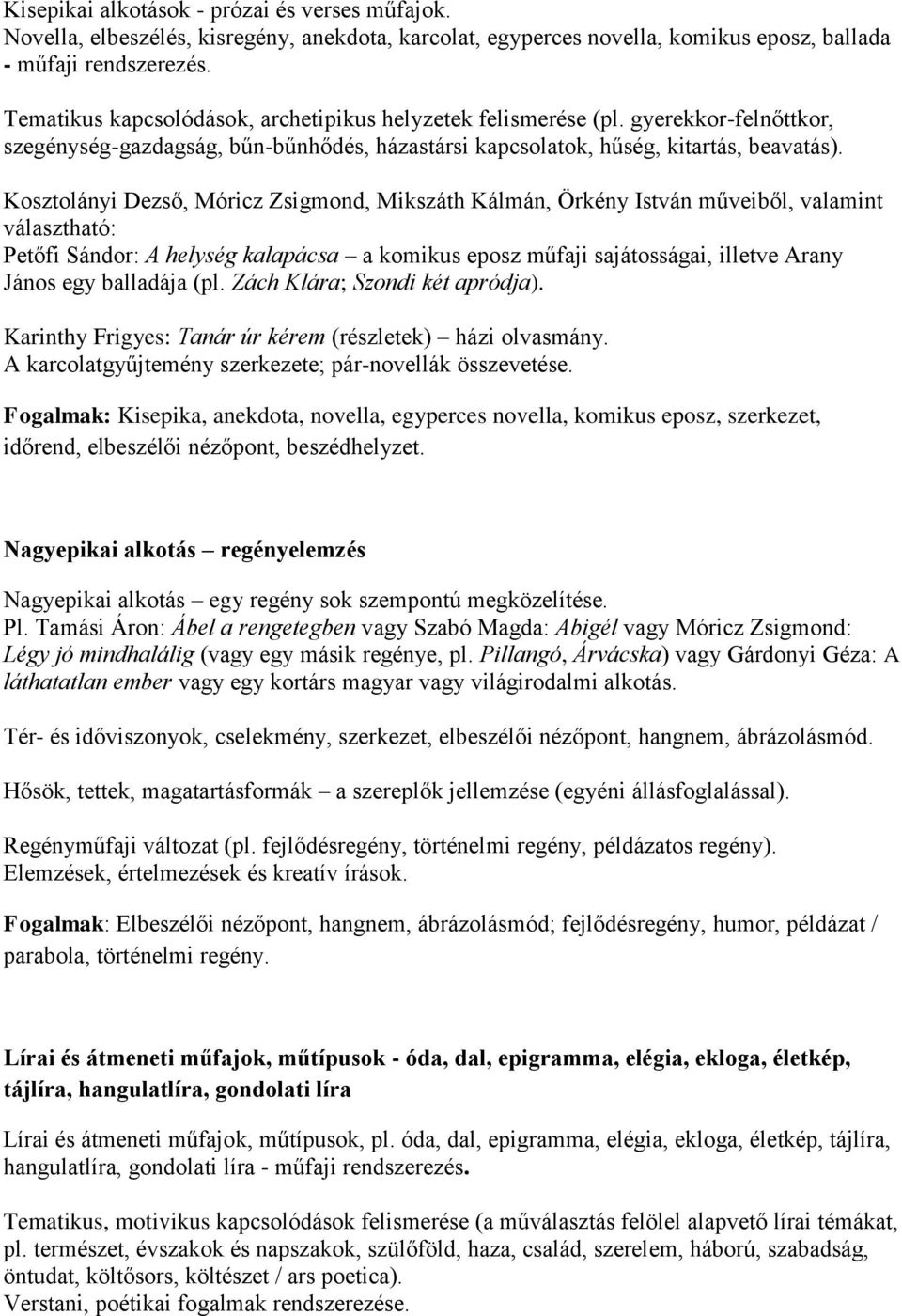 Kosztolányi Dezső, Móricz Zsigmond, Mikszáth Kálmán, Örkény István műveiből, valamint választható: Petőfi Sándor: A helység kalapácsa a komikus eposz műfaji sajátosságai, illetve Arany János egy