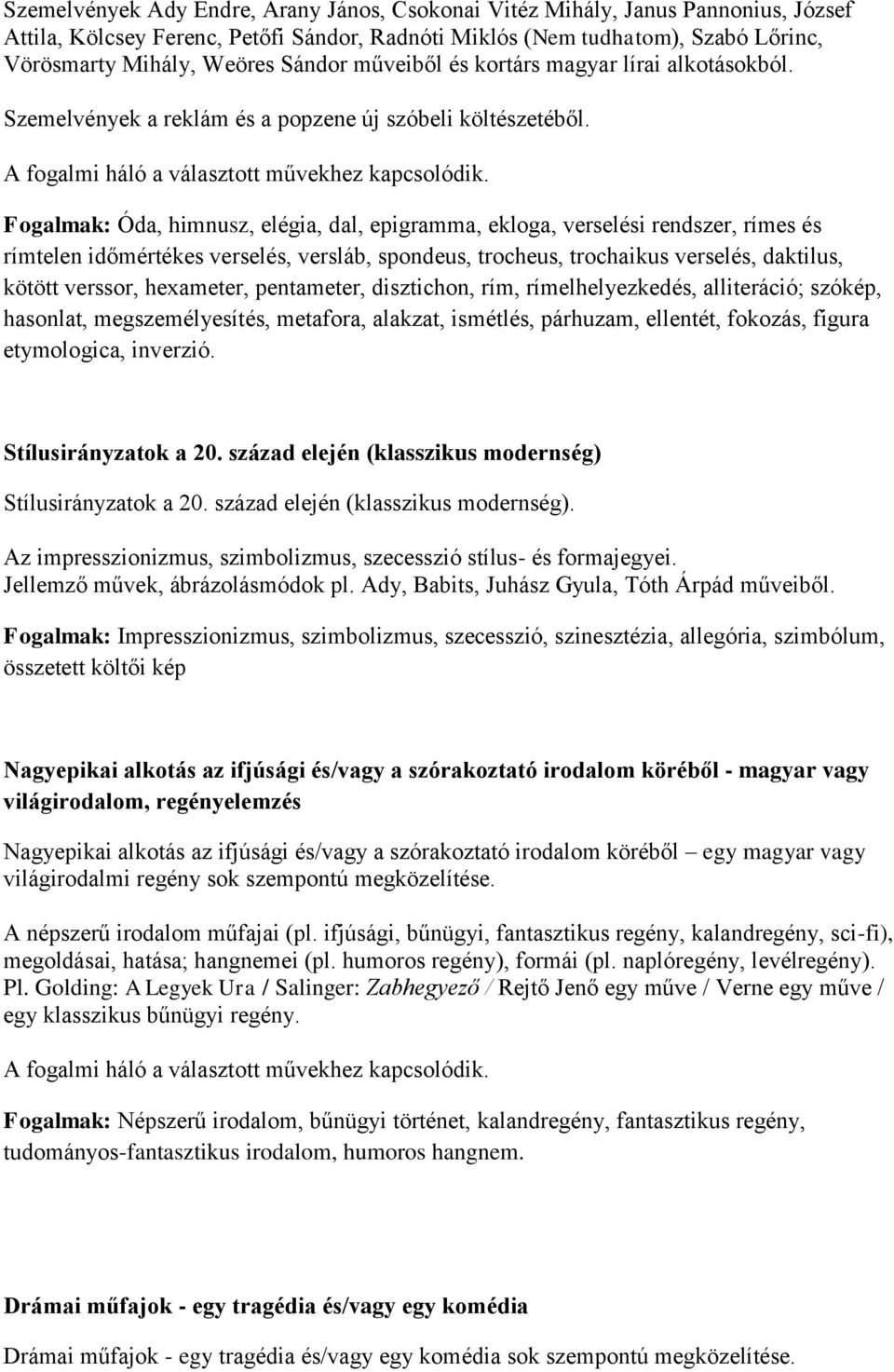 Fogalmak: Óda, himnusz, elégia, dal, epigramma, ekloga, verselési rendszer, rímes és rímtelen időmértékes verselés, versláb, spondeus, trocheus, trochaikus verselés, daktilus, kötött verssor,